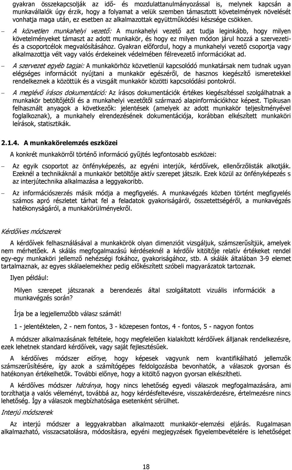 A közvetlen munkahelyi vezető: A munkahelyi vezető azt tudja leginkább, hogy milyen követelményeket támaszt az adott munkakör, és hogy ez milyen módon járul hozzá a szervezetiés a csoportcélok