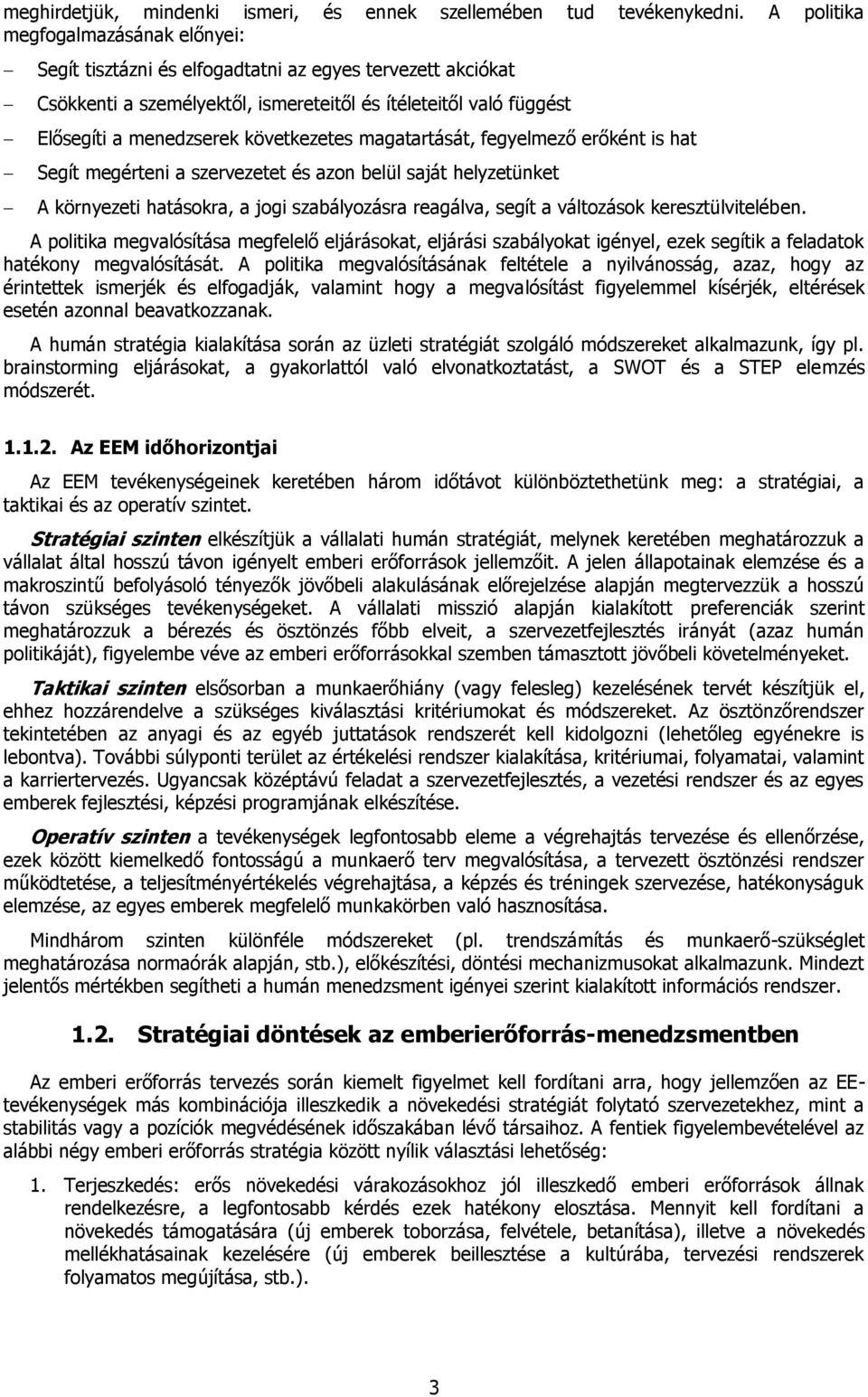 következetes magatartását, fegyelmező erőként is hat Segít megérteni a szervezetet és azon belül saját helyzetünket A környezeti hatásokra, a jogi szabályozásra reagálva, segít a változások