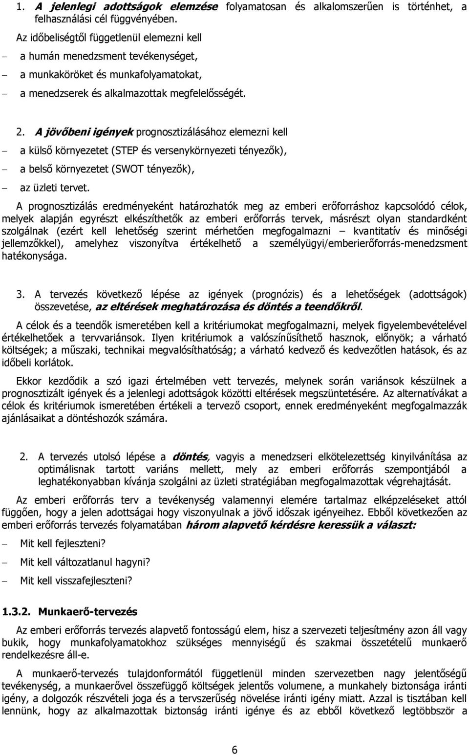 A jövőbeni igények prognosztizálásához elemezni kell a külső környezetet (STEP és versenykörnyezeti tényezők), a belső környezetet (SWOT tényezők), az üzleti tervet.