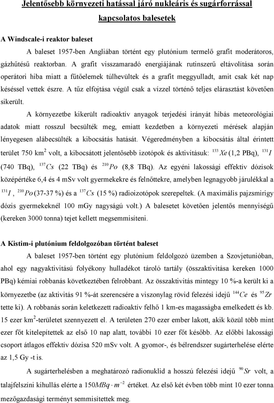 A tűz elfojtása végül csak a vízzel történő teljes elárasztást követően sikerült.