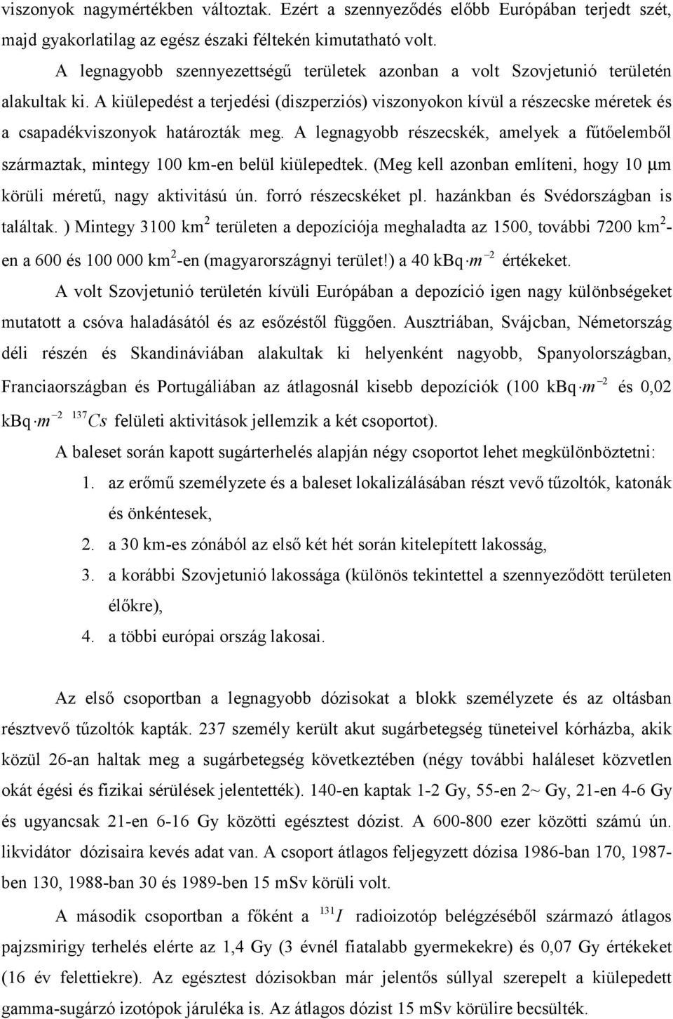 A kiülepedést a terjedési (diszperziós) viszonyokon kívül a részecske méretek és a csapadékviszonyok határozták meg.