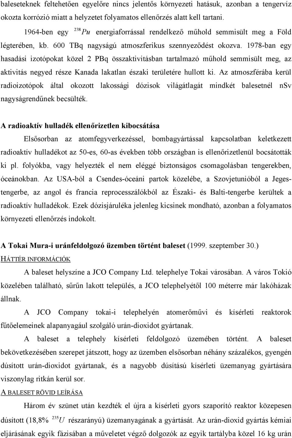 978-ban egy hasadási izotópokat közel 2 PBq összaktivitásban tartalmazó műhold semmisült meg, az aktivitás negyed része Kanada lakatlan északi területére hullott ki.