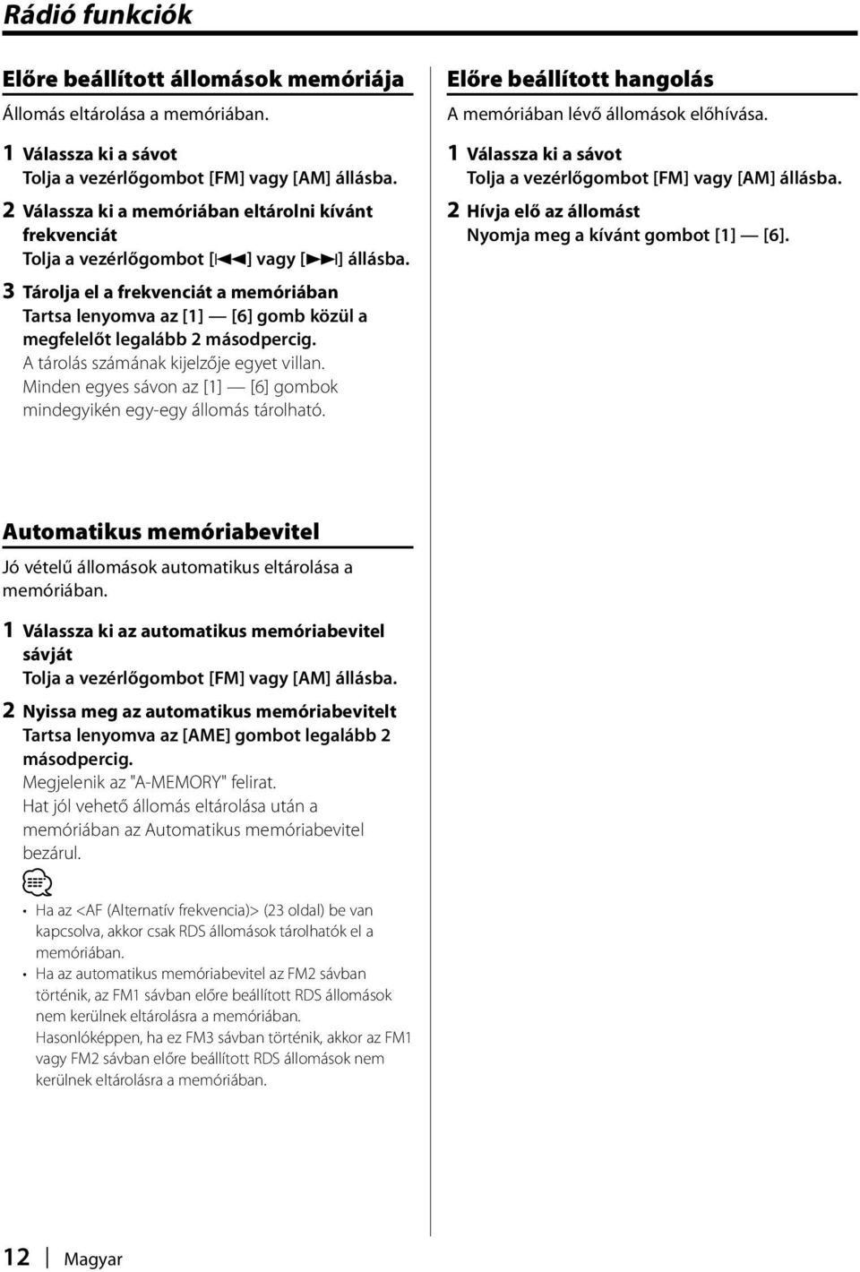 3 Tárolja el a frekvenciát a memóriában Tartsa lenyomva az [1] [6] gomb közül a megfelelőt legalább 2 másodpercig. A tárolás számának kijelzője egyet villan.