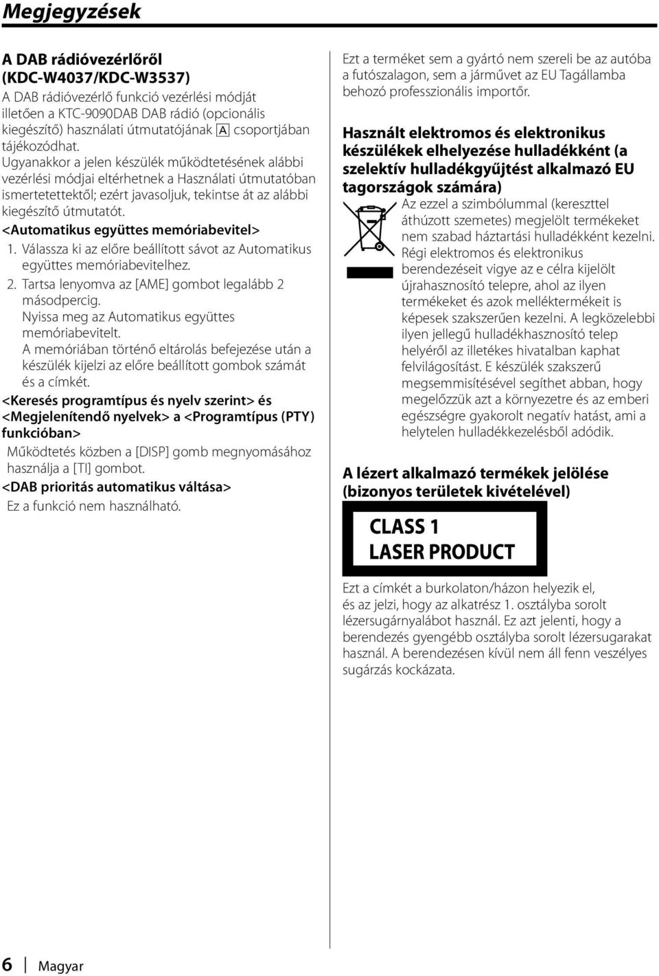 <Automatikus együttes memóriabevitel> 1. Válassza ki az előre beállított sávot az Automatikus együttes memóriabevitelhez. 2. Tartsa lenyomva az [AME] gombot legalább 2 másodpercig.