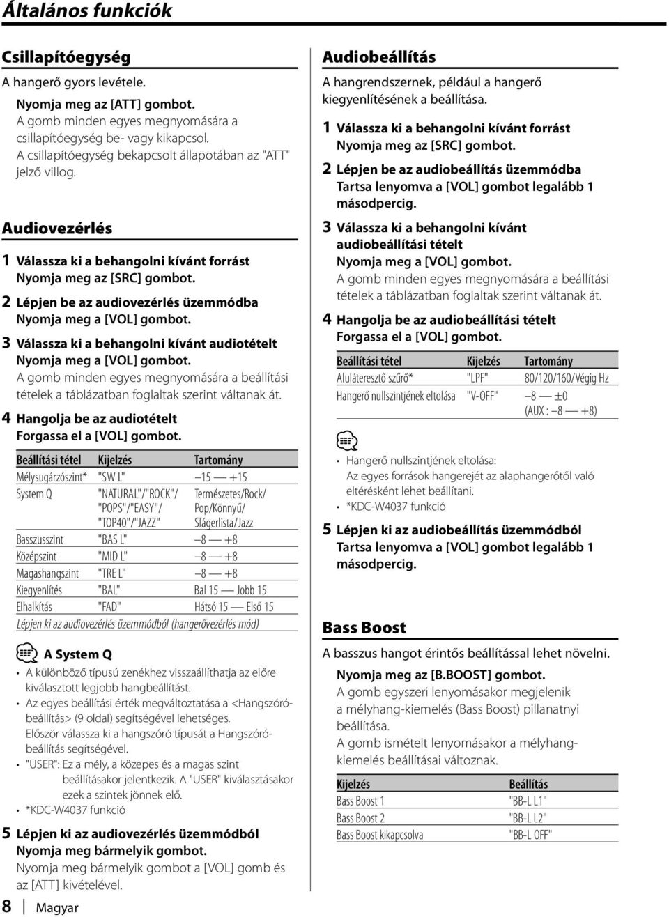 2 Lépjen be az audiovezérlés üzemmódba Nyomja meg a [VOL] gombot. 3 Válassza ki a behangolni kívánt audiotételt Nyomja meg a [VOL] gombot.