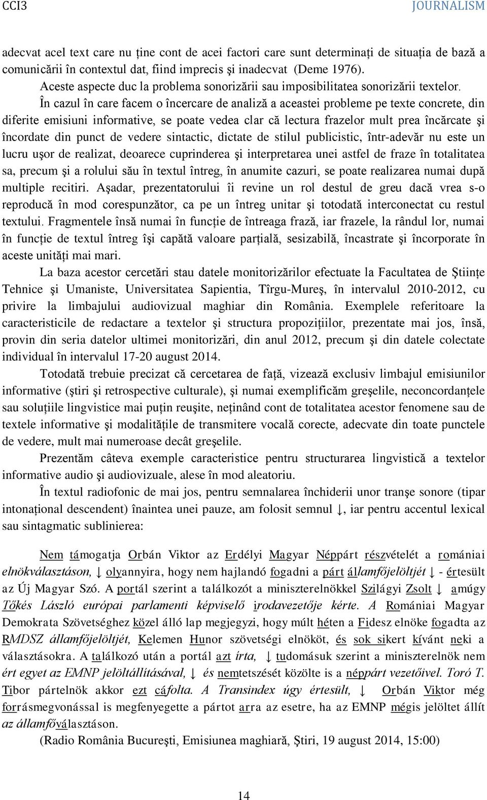 În cazul în care facem o încercare de analiză a aceastei probleme pe texte concrete, din diferite emisiuni informative, se poate vedea clar că lectura frazelor mult prea încărcate şi încordate din