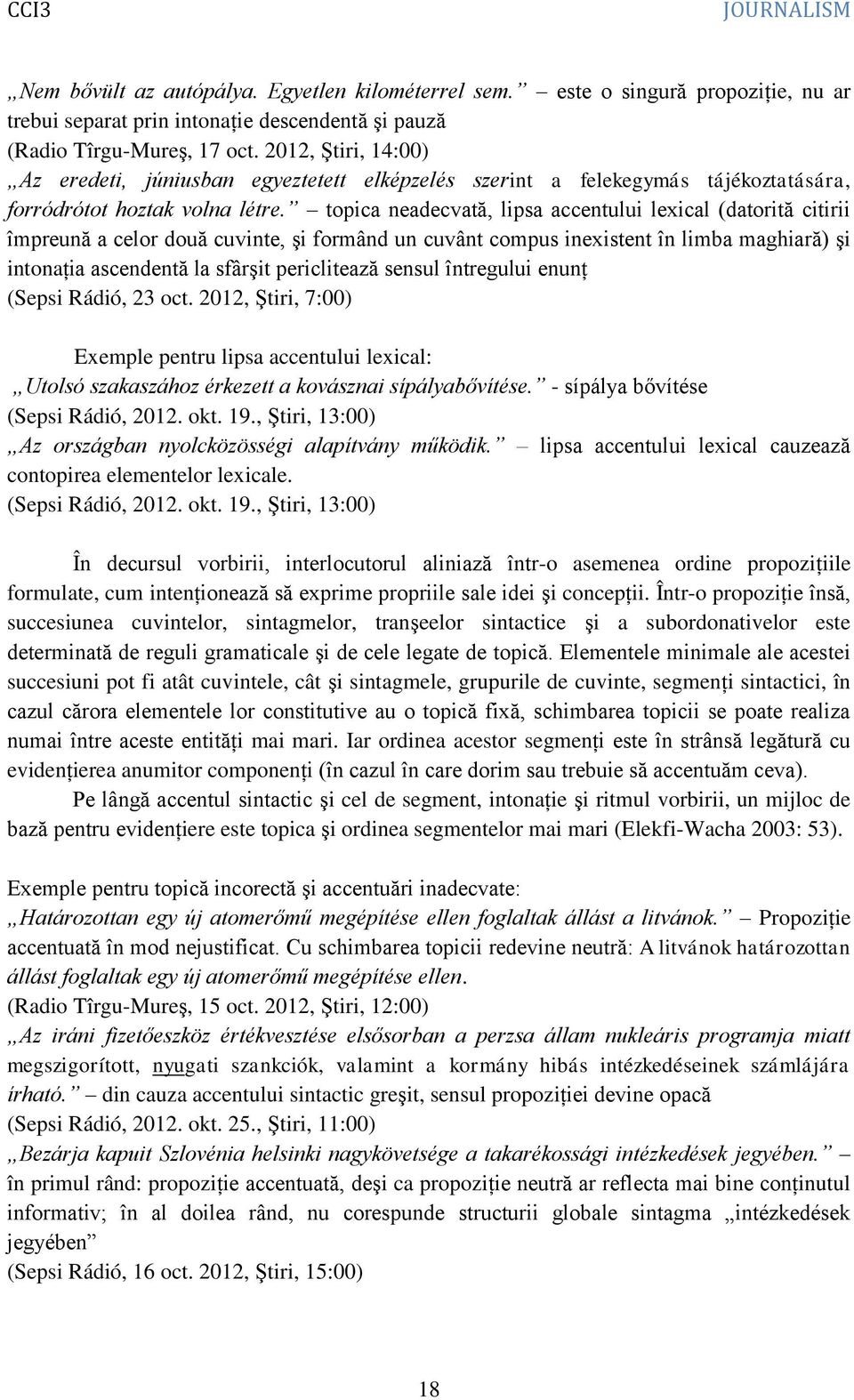 topica neadecvată, lipsa accentului lexical (datorită citirii împreună a celor două cuvinte, şi formând un cuvânt compus inexistent în limba maghiară) şi intonaţia ascendentă la sfârşit periclitează