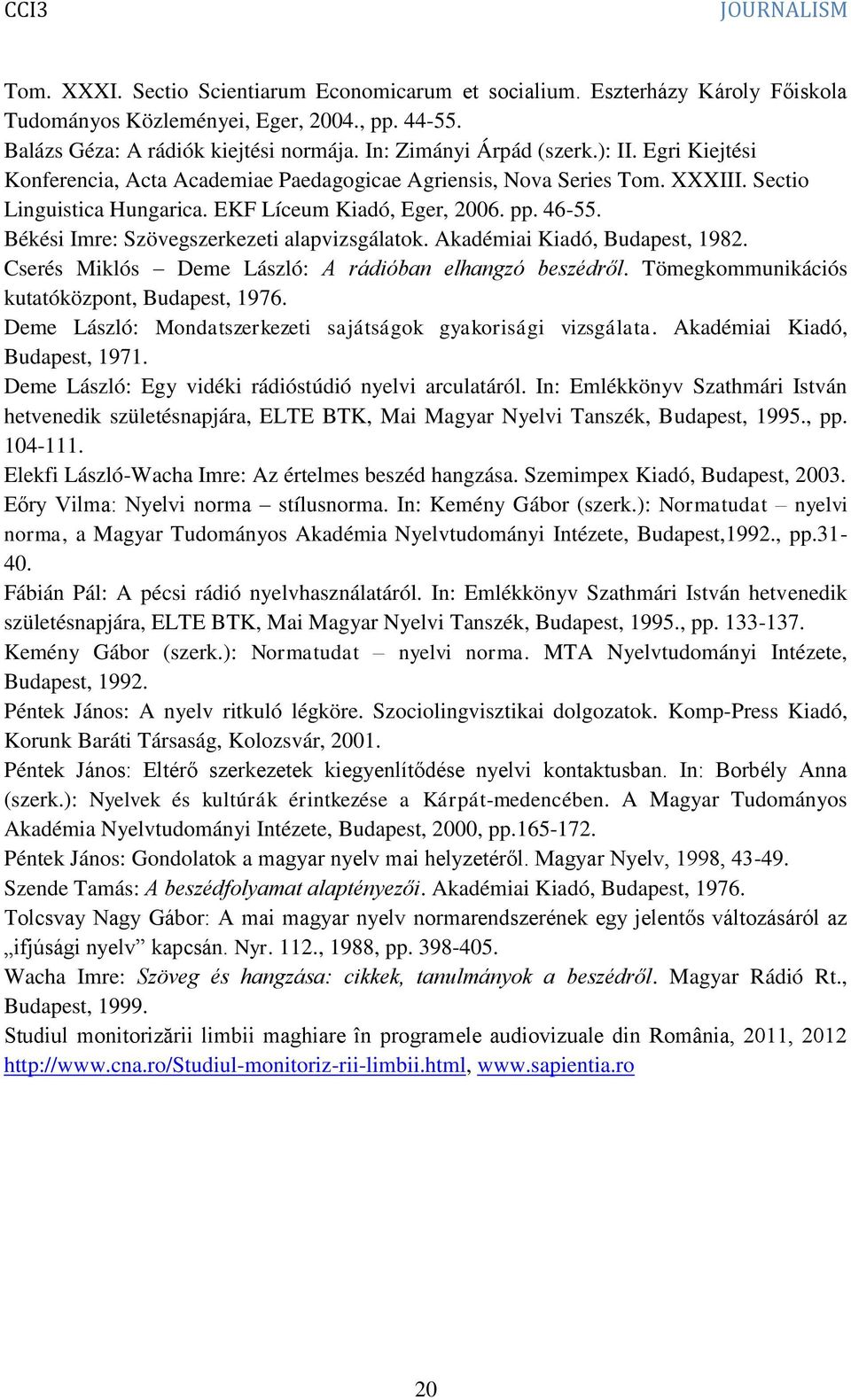 Békési Imre: Szövegszerkezeti alapvizsgálatok. Akadémiai Kiadó, Budapest, 1982. Cserés Miklós Deme László: A rádióban elhangzó beszédről. Tömegkommunikációs kutatóközpont, Budapest, 1976.