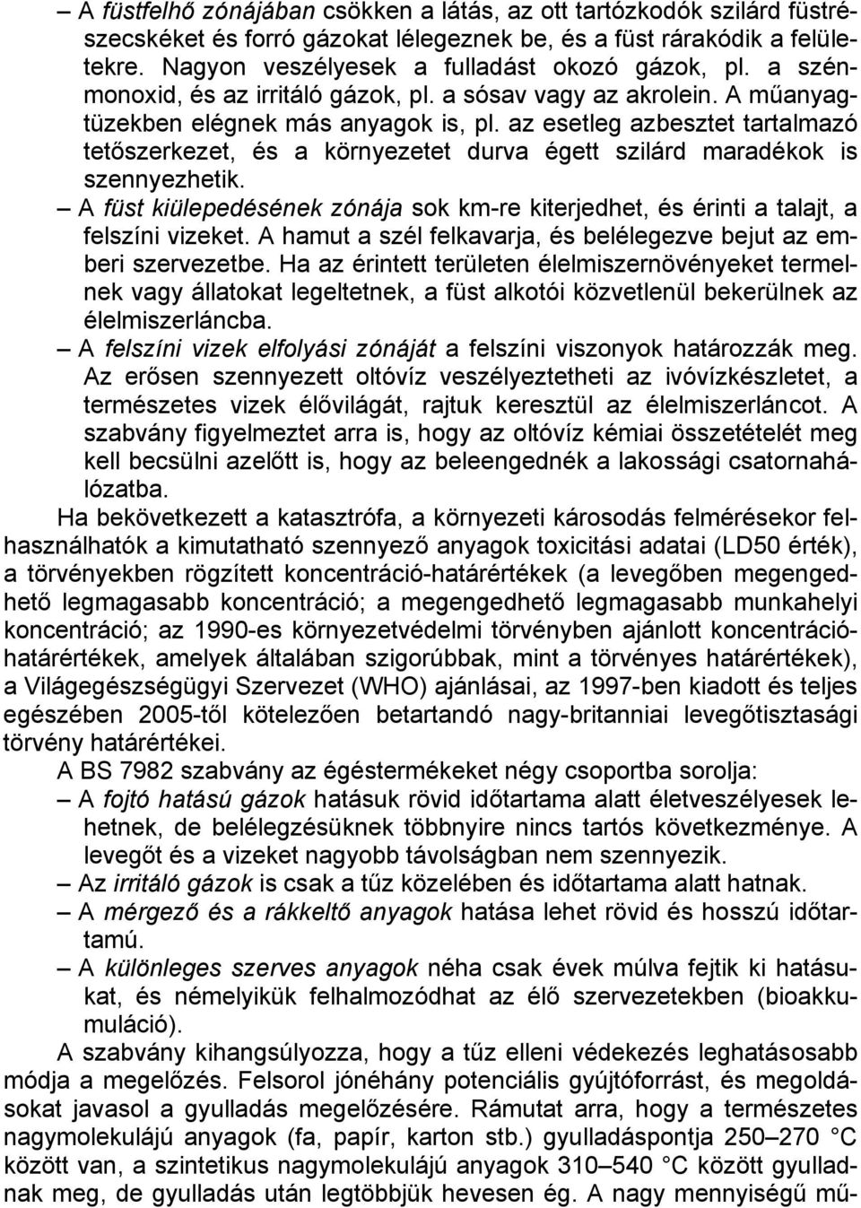 az esetleg azbesztet tartalmazó tetőszerkezet, és a környezetet durva égett szilárd maradékok is szennyezhetik.