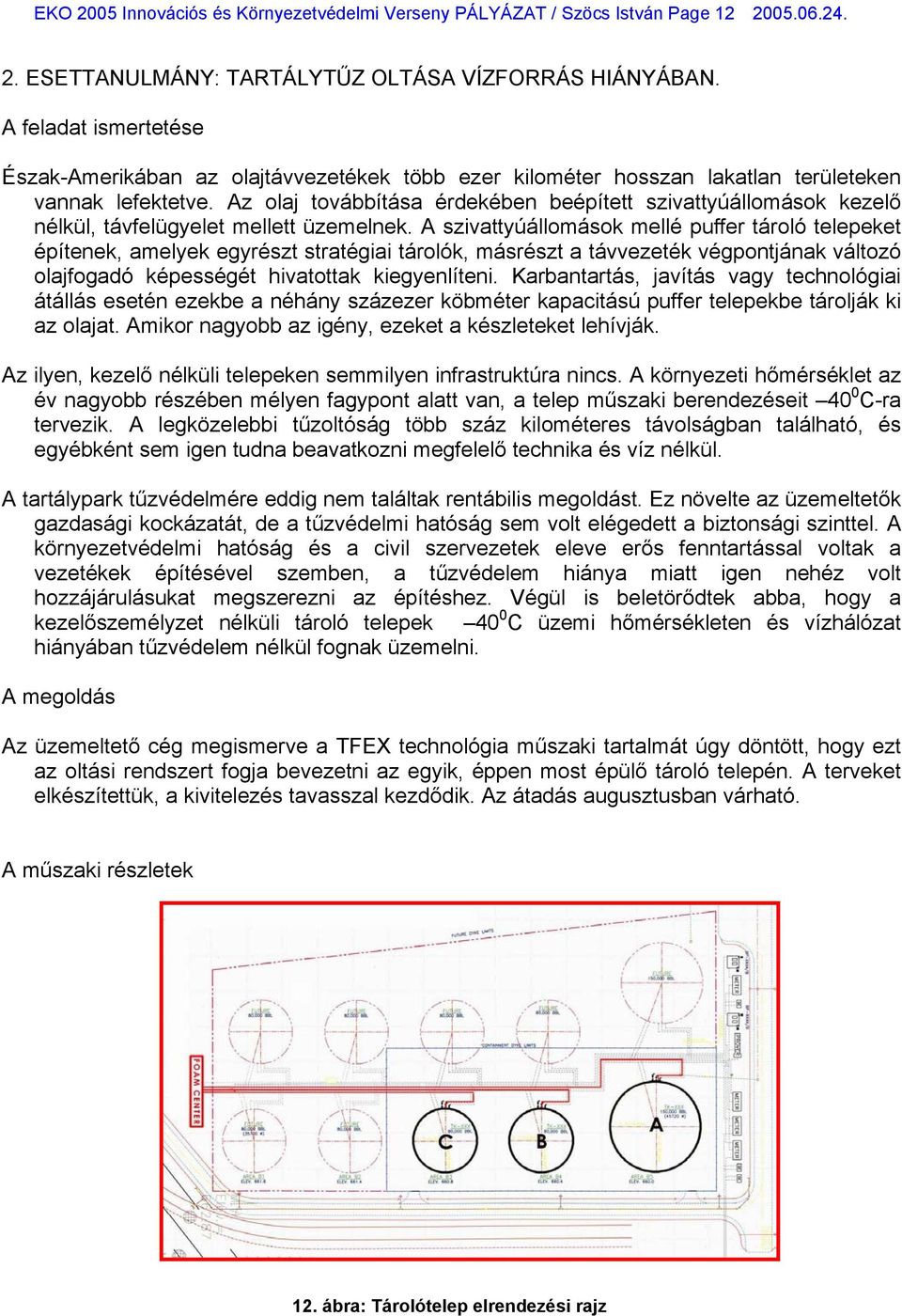 Az olaj továbbítása érdekében beépített szivattyúállomások kezelő nélkül, távfelügyelet mellett üzemelnek.