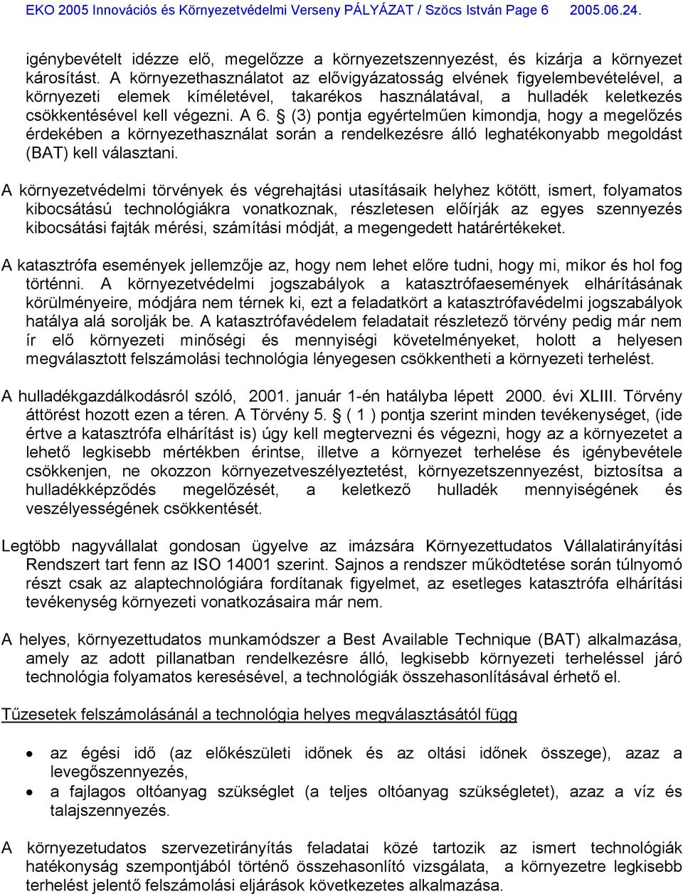 (3) pontja egyértelműen kimondja, hogy a megelőzés érdekében a környezethasználat során a rendelkezésre álló leghatékonyabb megoldást (BAT) kell választani.