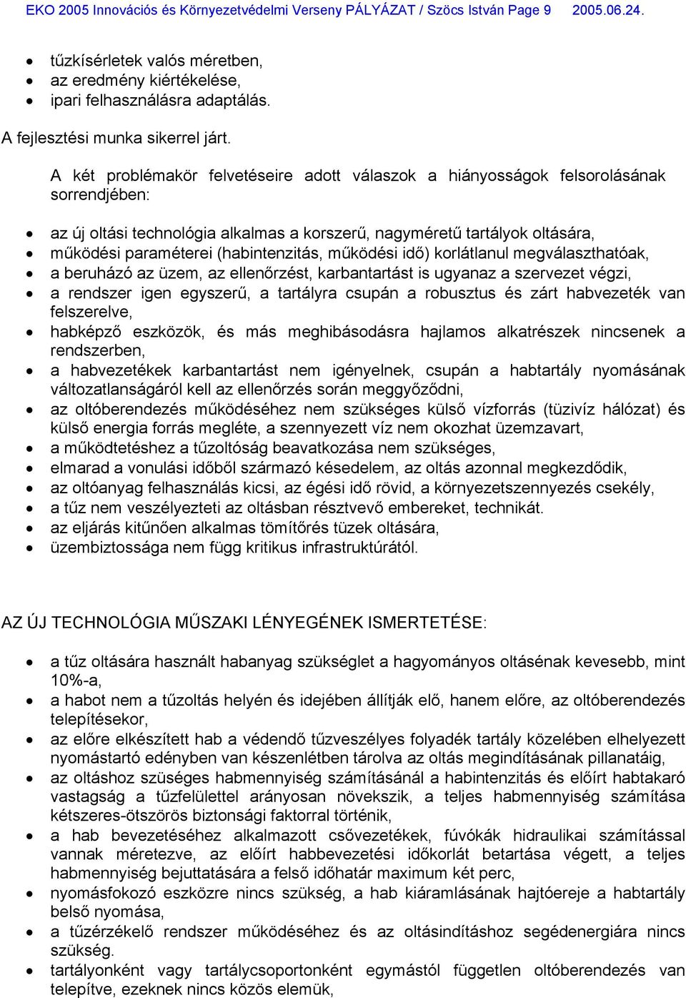 A két problémakör felvetéseire adott válaszok a hiányosságok felsorolásának sorrendjében: az új oltási technológia alkalmas a korszerű, nagyméretű tartályok oltására, működési paraméterei