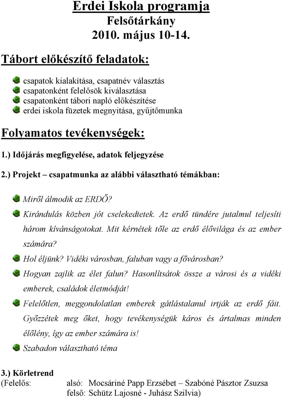 Folyamatos tevékenységek: 1.) Időjárás megfigyelése, adatok feljegyzése 2.) Projekt csapatmunka az alábbi választható témákban: Miről álmodik az ERDŐ? Kirándulás közben jót cselekedtetek.