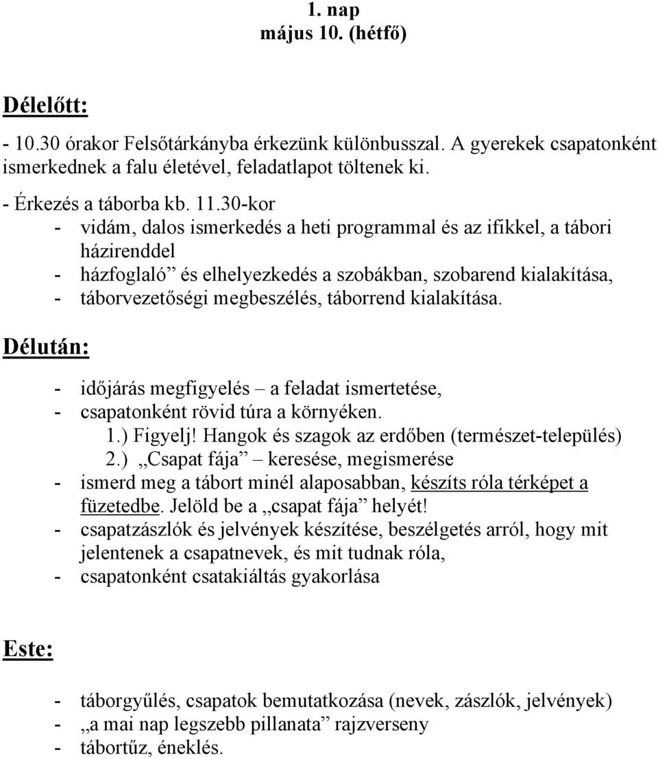 kialakítása. Délután: - időjárás megfigyelés a feladat ismertetése, - csapatonként rövid túra a környéken. 1.) Figyelj! Hangok és szagok az erdőben (természet-település) 2.