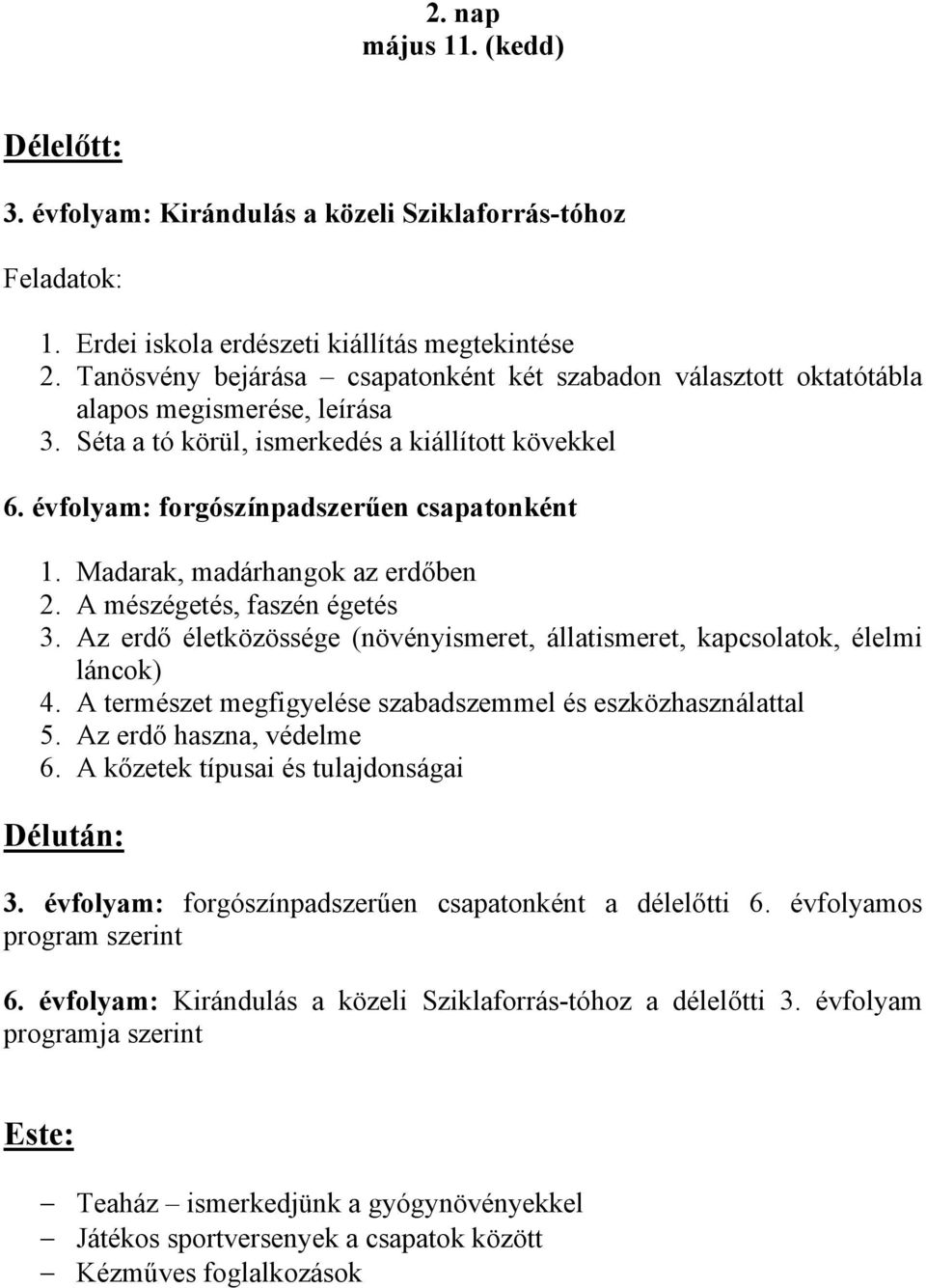 Madarak, madárhangok az erdőben 2. A mészégetés, faszén égetés 3. Az erdő életközössége (növényismeret, állatismeret, kapcsolatok, élelmi láncok) 4.