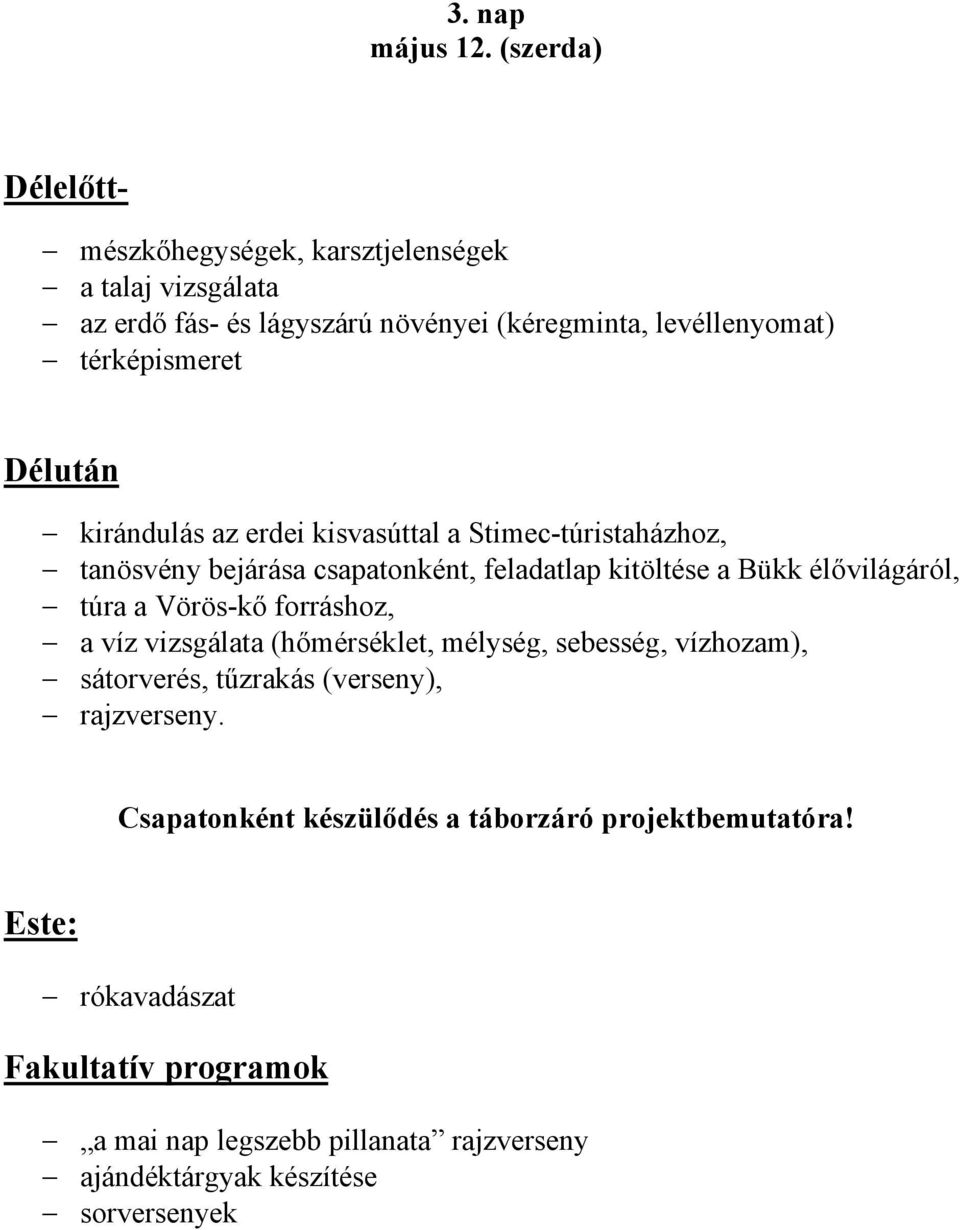 Délután kirándulás az erdei kisvasúttal a Stimec-túristaházhoz, tanösvény bejárása csapatonként, feladatlap kitöltése a Bükk élővilágáról, túra a