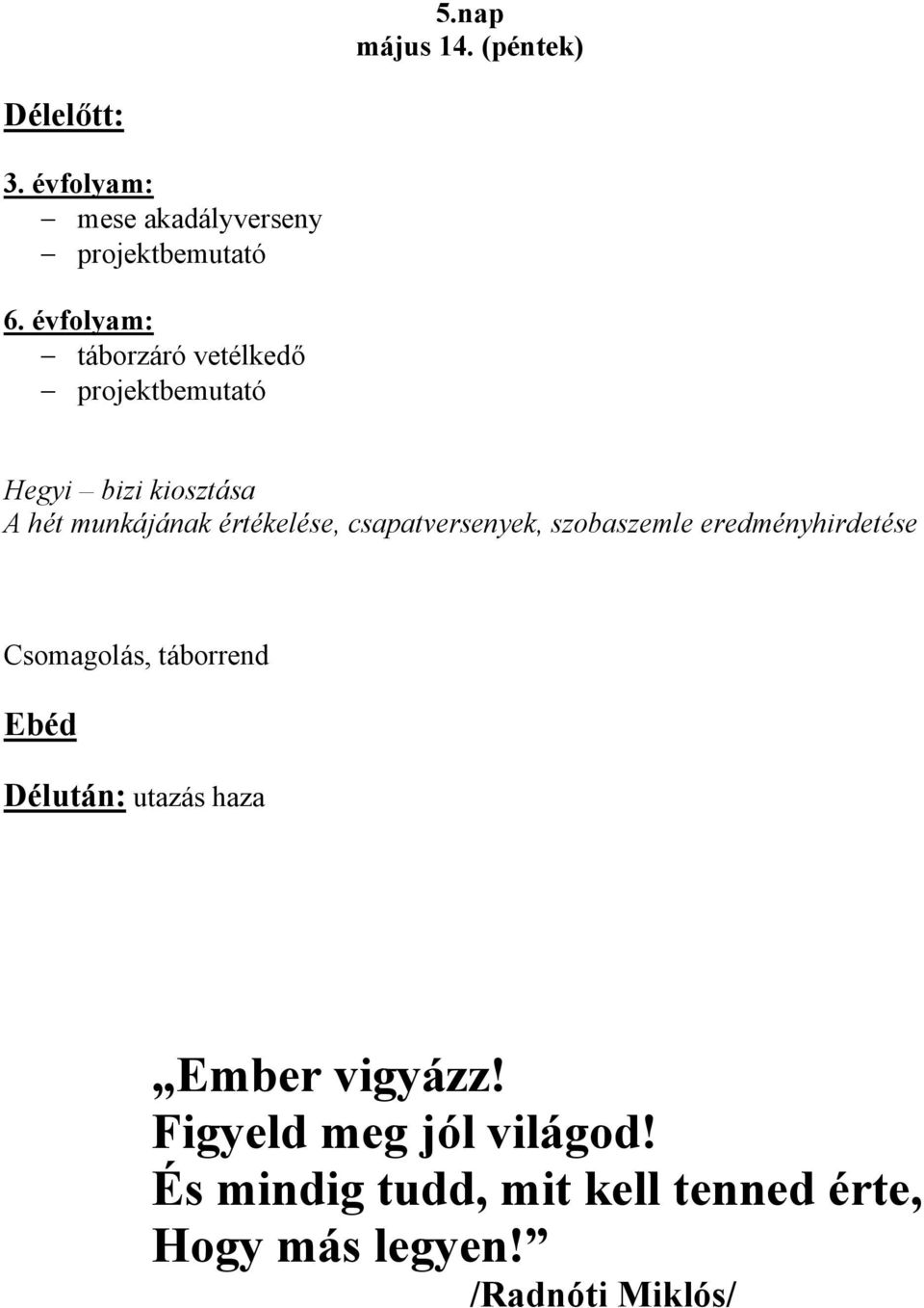 csapatversenyek, szobaszemle eredményhirdetése Csomagolás, táborrend Ebéd Délután: utazás haza