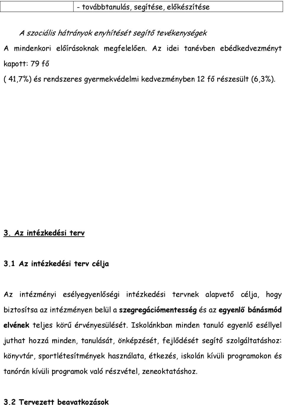 1 Az intézkedési terv célja Az intézményi esélyegyenlőségi intézkedési tervnek alapvető célja, hogy biztosítsa az intézményen belül a szegregációmentesség és az egyenlő bánásmód elvének teljes