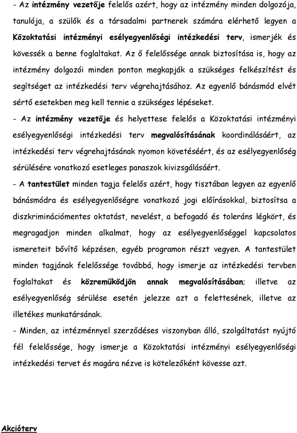 Az ő felelőssége annak biztosítása is, hogy az intézmény dolgozói minden ponton megkapják a szükséges felkészítést és segítséget az intézkedési terv végrehajtásához.