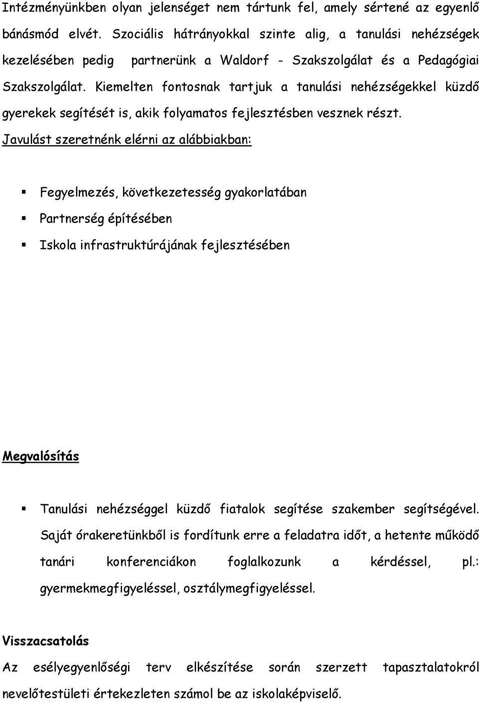 Kiemelten fontosnak tartjuk a tanulási nehézségekkel küzdő gyerekek segítését is, akik folyamatos fejlesztésben vesznek részt.