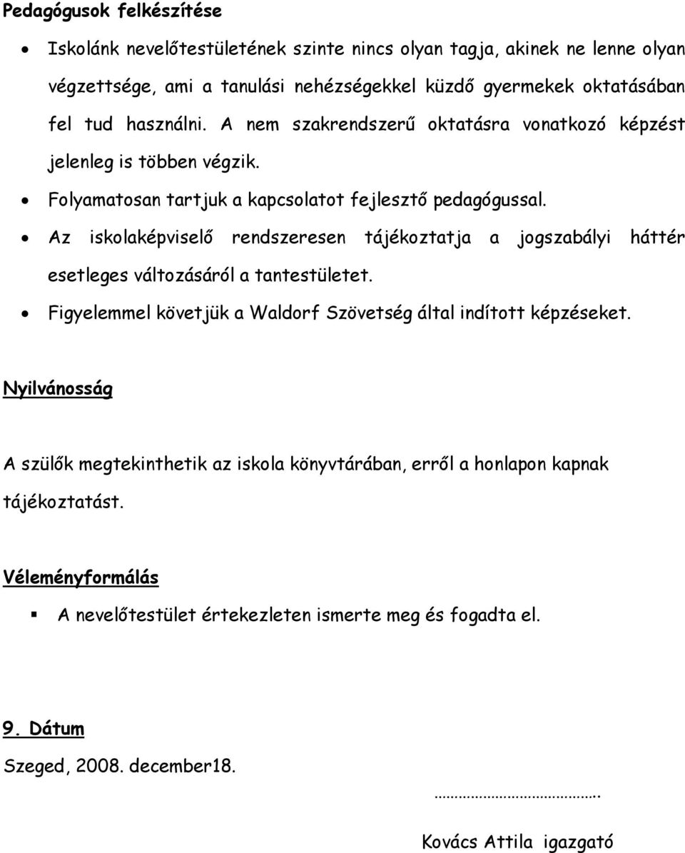 Az iskolaképviselő rendszeresen tájékoztatja a jogszabályi háttér esetleges változásáról a tantestületet. Figyelemmel követjük a Waldorf Szövetség által indított képzéseket.