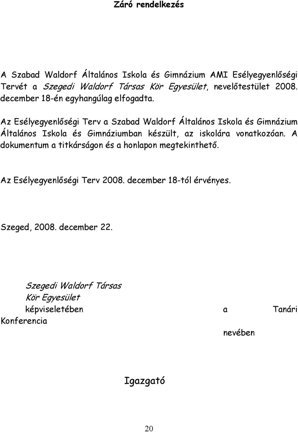 Az Esélyegyenlőségi Terv a Szabad Waldorf Általános Iskola és Gimnázium Általános Iskola és Gimnáziumban készült, az iskolára vonatkozóan.