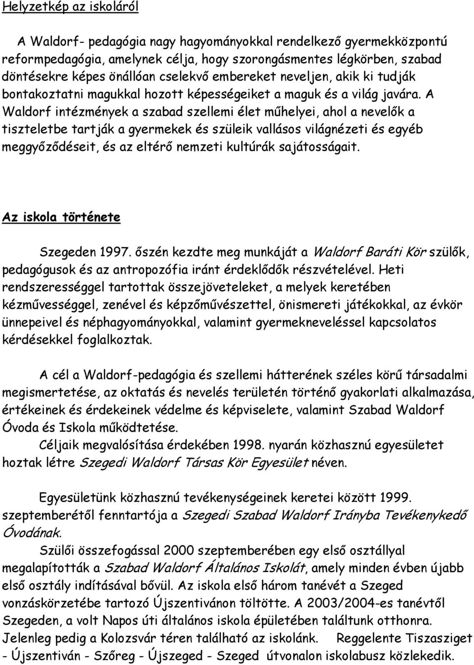 A Waldorf intézmények a szabad szellemi élet műhelyei, ahol a nevelők a tiszteletbe tartják a gyermekek és szüleik vallásos világnézeti és egyéb meggyőződéseit, és az eltérő nemzeti kultúrák