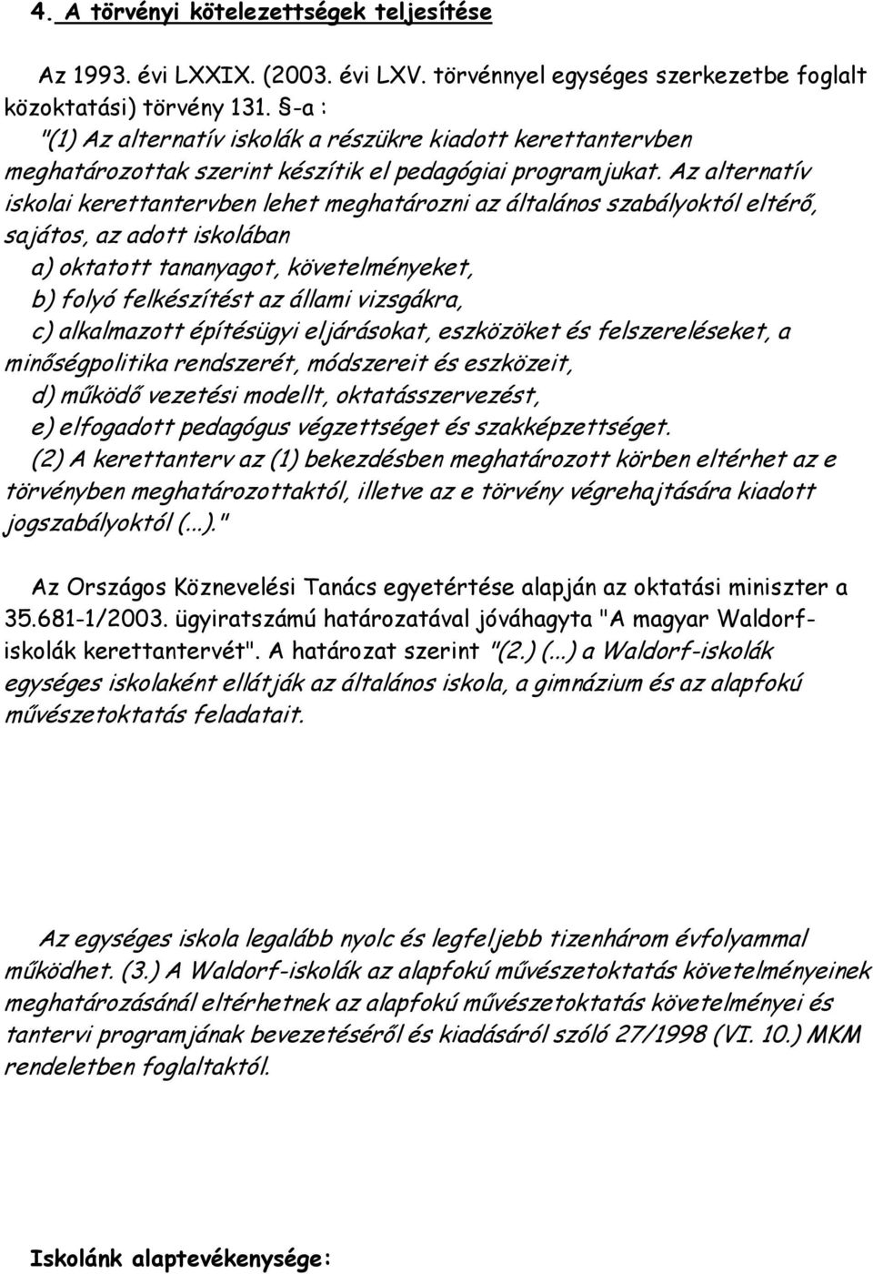 Az alternatív iskolai kerettantervben lehet meghatározni az általános szabályoktól eltérő, sajátos, az adott iskolában a) oktatott tananyagot, követelményeket, b) folyó felkészítést az állami