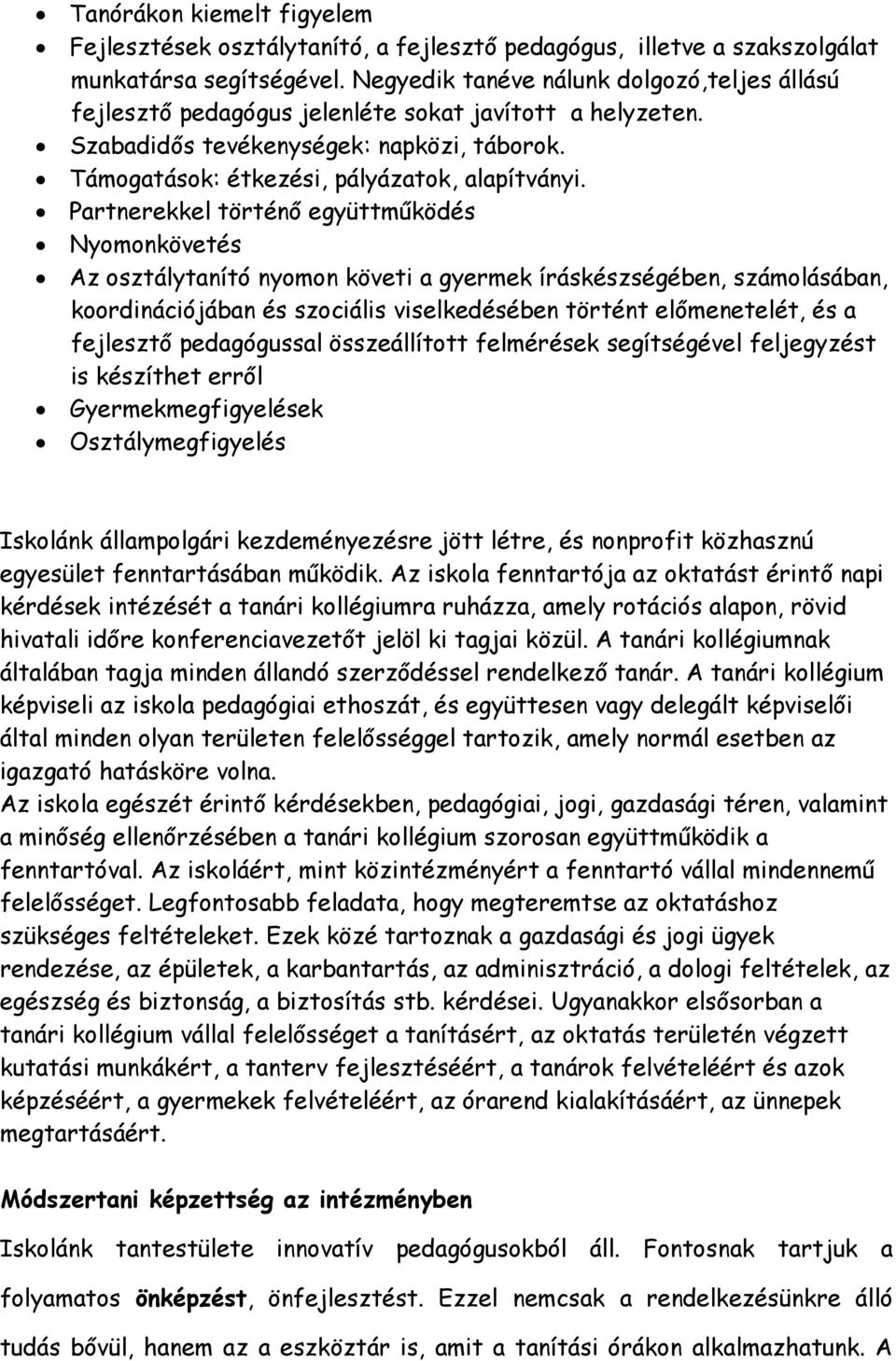 Partnerekkel történő együttműködés Nyomonkövetés Az osztálytanító nyomon követi a gyermek íráskészségében, számolásában, koordinációjában és szociális viselkedésében történt előmenetelét, és a