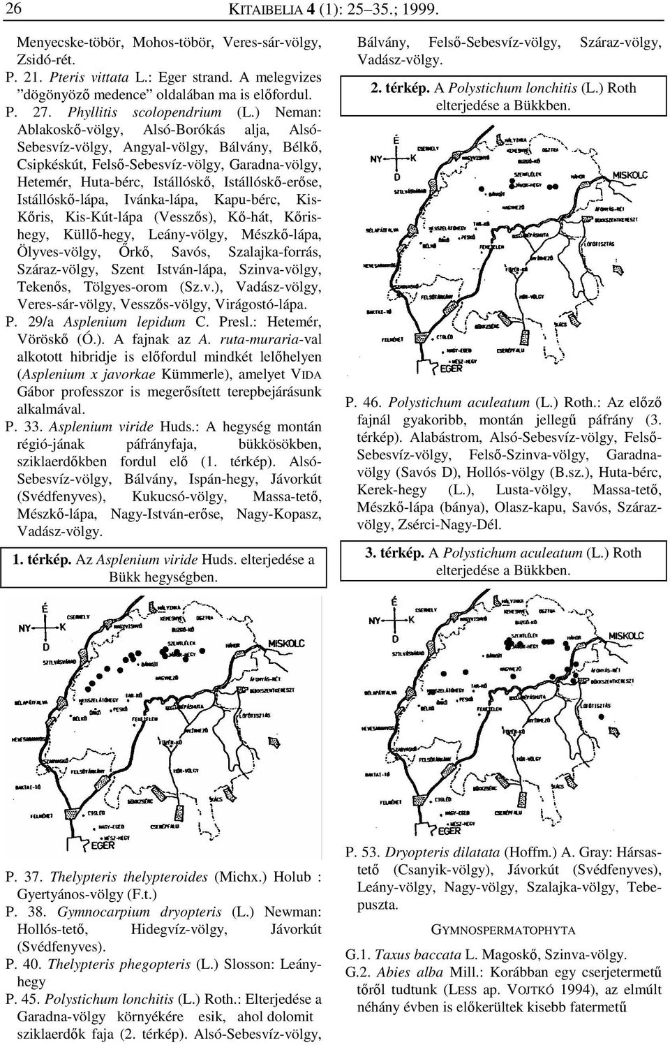 ) Neman: Ablakoskő-völgy, Alsó-Borókás alja, Alsó- Sebesvíz-völgy, Angyal-völgy, Bálvány, Bélkő, Csipkéskút, Felső-Sebesvíz-völgy, Garadna-völgy, Hetemér, Huta-bérc, Istállóskő, Istállóskő-erőse,