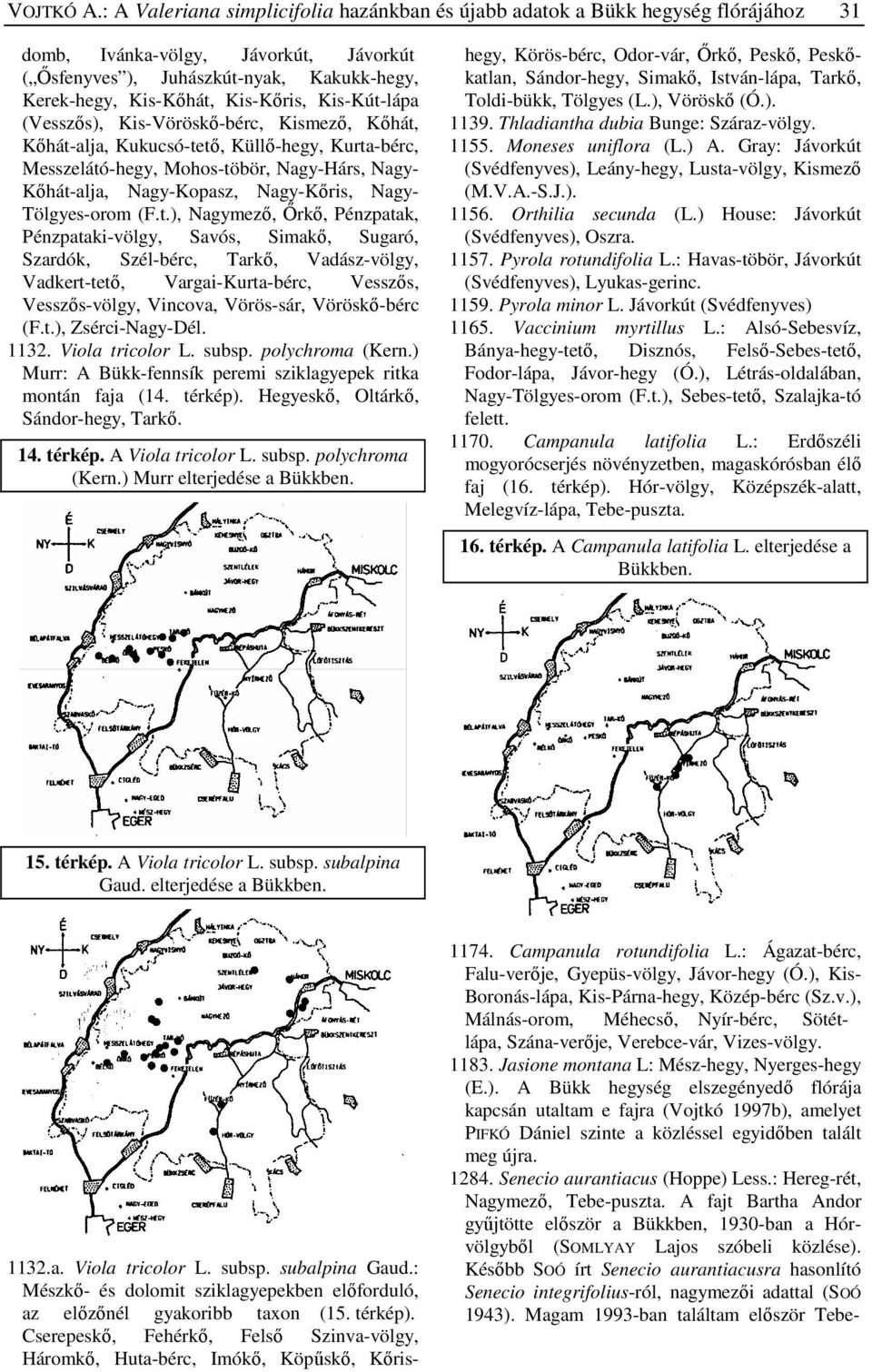 Kis-Kút-lápa (Vesszős), Kis-Vöröskő-bérc, Kismező, Kőhát, Kőhát-alja, Kukucsó-tető, Küllő-hegy, Kurta-bérc, Messzelátó-hegy, Mohos-töbör, Nagy-Hárs, Nagy- Kőhát-alja, Nagy-Kopasz, Nagy-Kőris, Nagy-