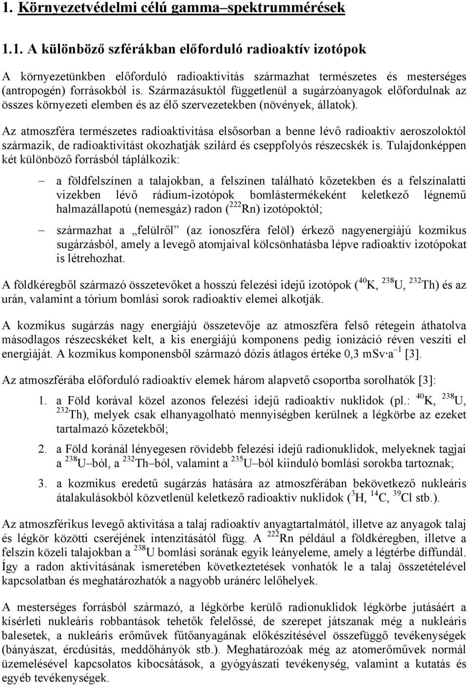 Az atmoszféra természetes radioaktivitása elsősorban a benne lévő radioaktív aeroszoloktól származik, de radioaktivitást okozhatják szilárd és cseppfolyós részecskék is.