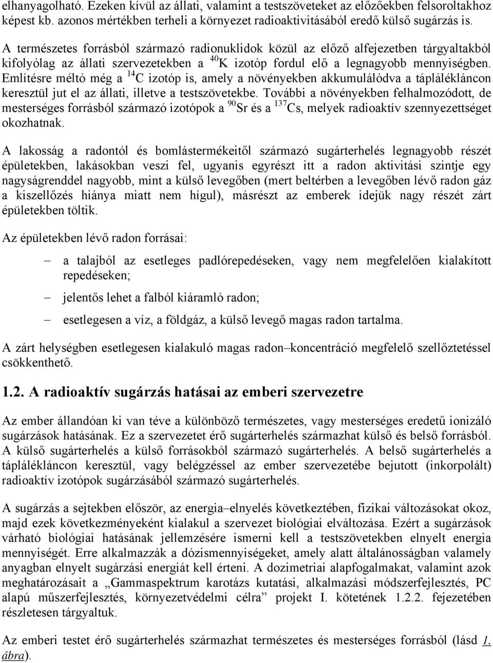 Említésre méltó még a 14 C izotóp is, amely a növényekben akkumulálódva a táplálékláncon keresztül jut el az állati, illetve a testszövetekbe.