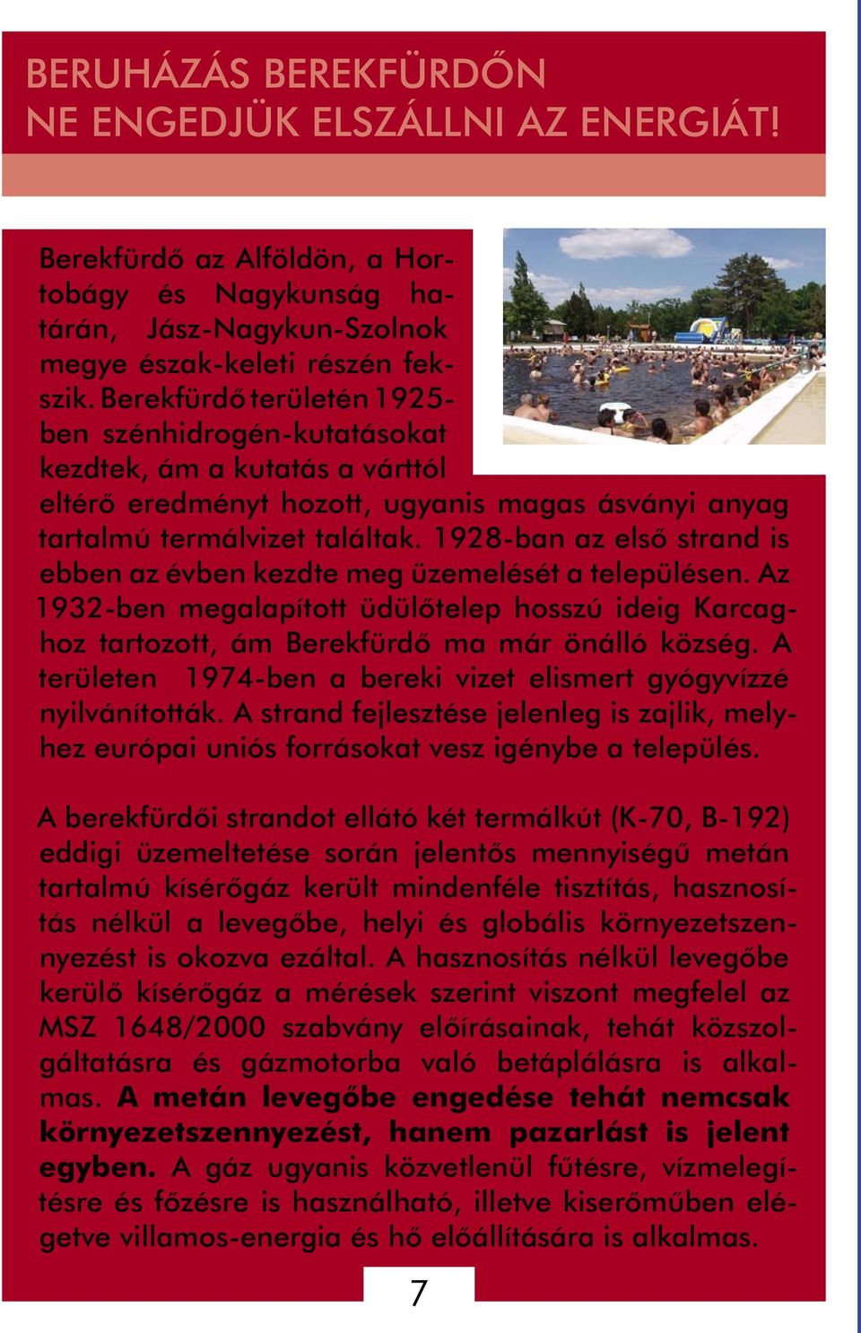 1928-ban az elsõ strand is ebben az évben kezdte meg üzemelését a településen. Az 1932-ben megalapított üdülõtelep hosszú ideig Karcaghoz tartozott, ám Berekfürdõ ma már önálló község.