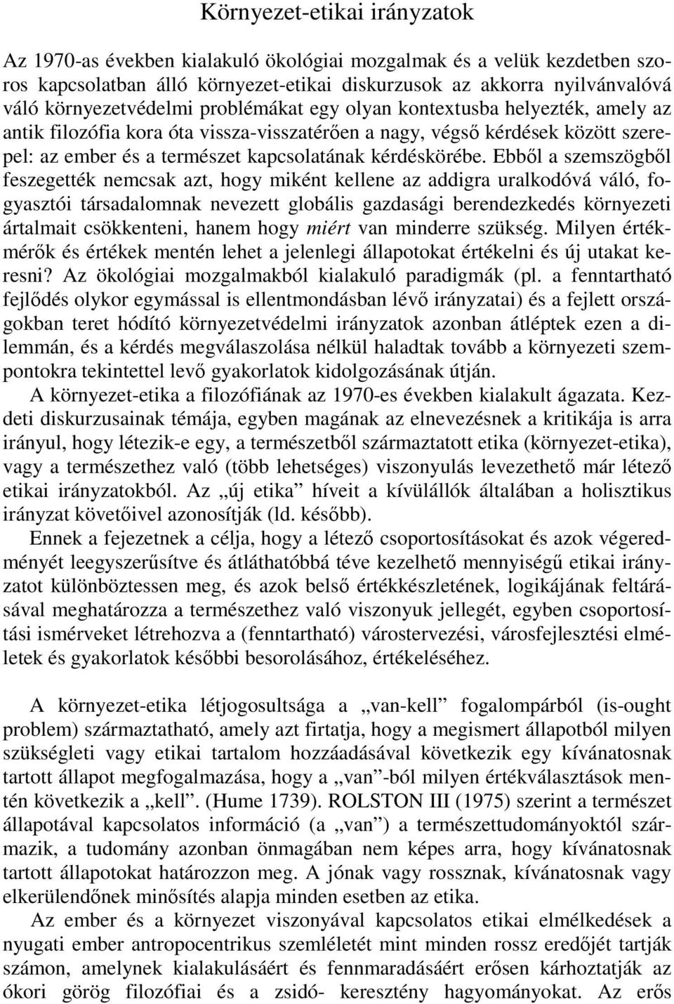 Ebből a szemszögből feszegették nemcsak azt, hogy miként kellene az addigra uralkodóvá váló, fogyasztói társadalomnak nevezett globális gazdasági berendezkedés környezeti ártalmait csökkenteni, hanem