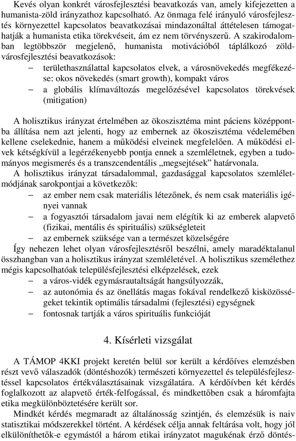 A szakirodalomban legtöbbször megjelenő, humanista motivációból táplálkozó zöldvárosfejlesztési beavatkozások: területhasználattal kapcsolatos elvek, a városnövekedés megfékezése: okos növekedés