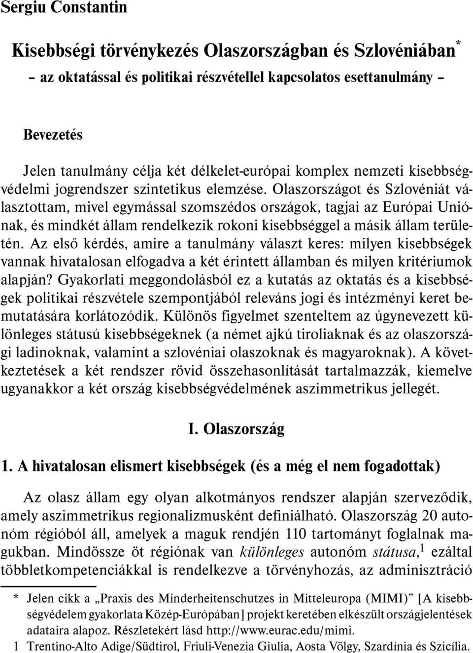 Olaszországot és Szlovéniát választottam, mivel egymással szomszédos országok, tagjai az Európai Uniónak, és mindkét állam rendelkezik rokoni kisebbséggel a másik állam területén.