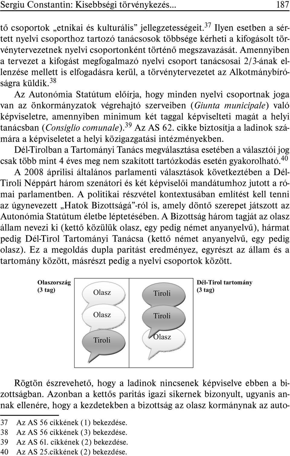 Amennyiben a tervezet a kifogást megfogalmazó nyelvi csoport tanácsosai 2/3-ának ellenzése mellett is elfogadásra kerül, a törvénytervezetet az Alkotmánybíróságra küldik.