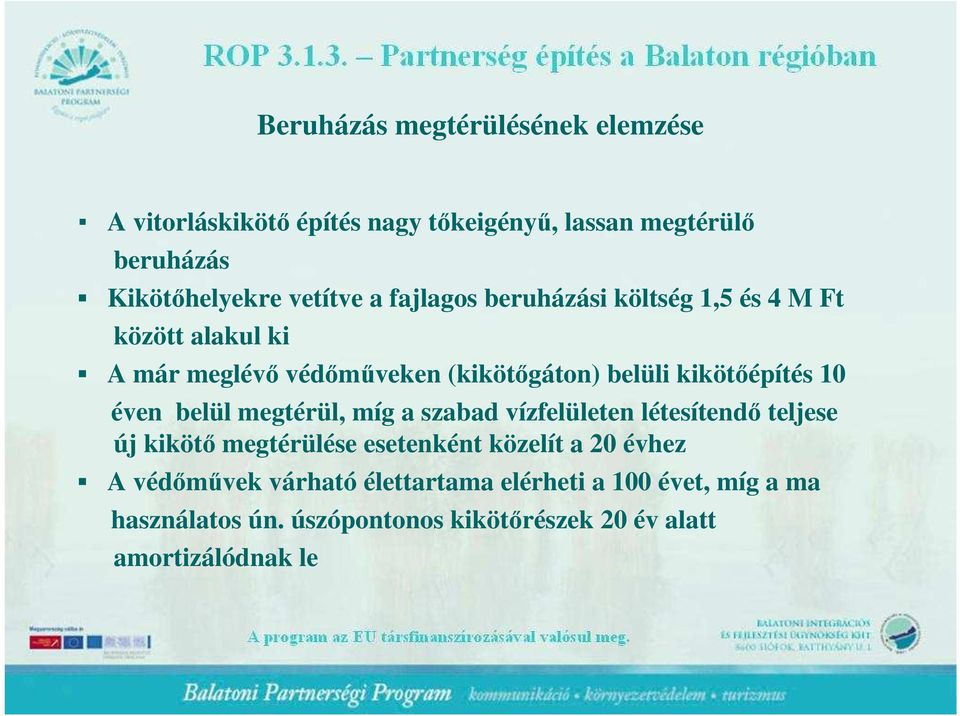 éven belül megtérül, míg a szabad vízfelületen létesítendı teljese új kikötı megtérülése esetenként közelít a 20 évhez A