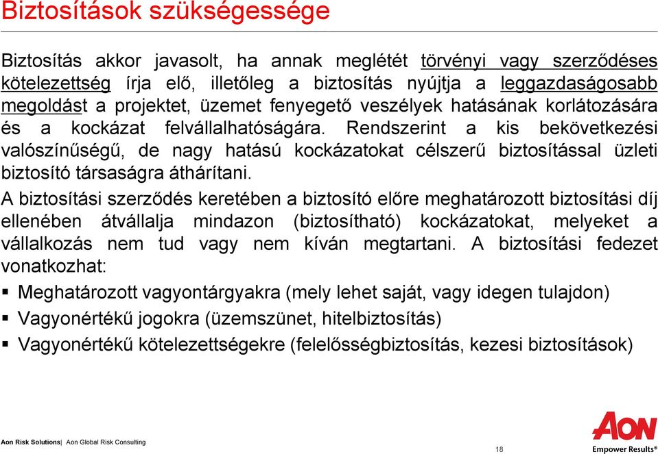 Rendszerint a kis bekövetkezési valószínűségű, de nagy hatású kockázatokat célszerű biztosítással üzleti biztosító társaságra áthárítani.