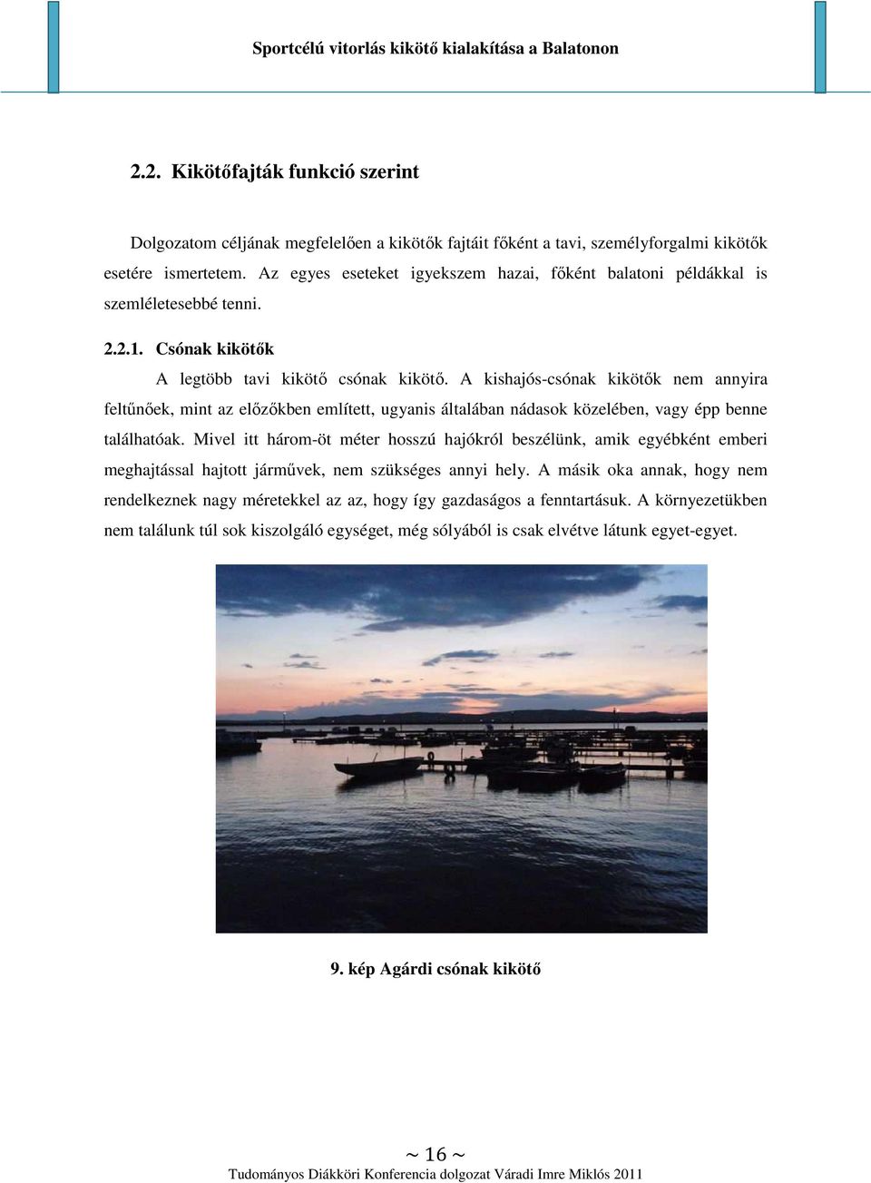 A kishajós-csónak kikötık nem annyira feltőnıek, mint az elızıkben említett, ugyanis általában nádasok közelében, vagy épp benne találhatóak.