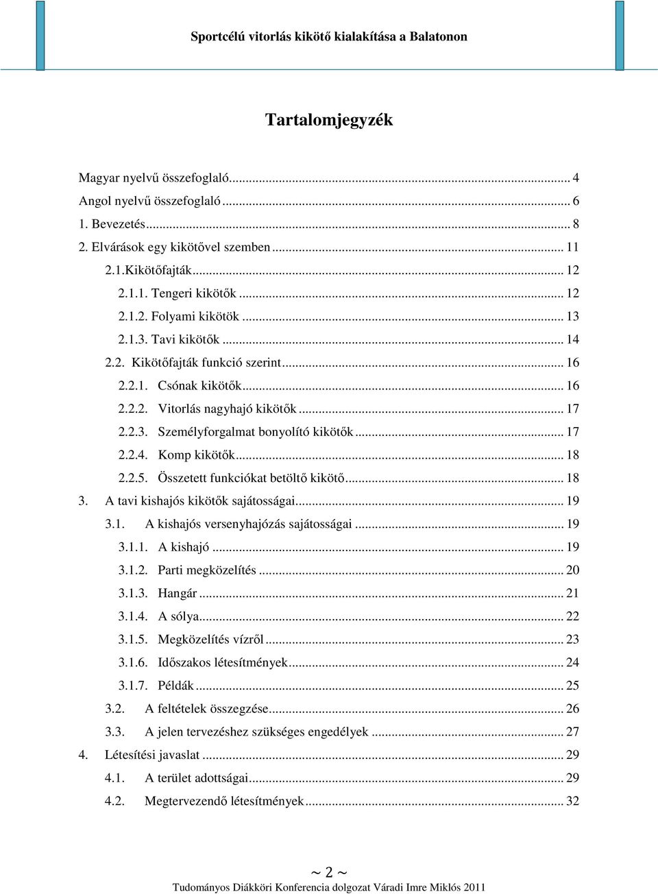 .. 18 2.2.5. Összetett funkciókat betöltı kikötı... 18 3. A tavi kishajós kikötık sajátosságai... 19 3.1. A kishajós versenyhajózás sajátosságai... 19 3.1.1. A kishajó... 19 3.1.2. Parti megközelítés.