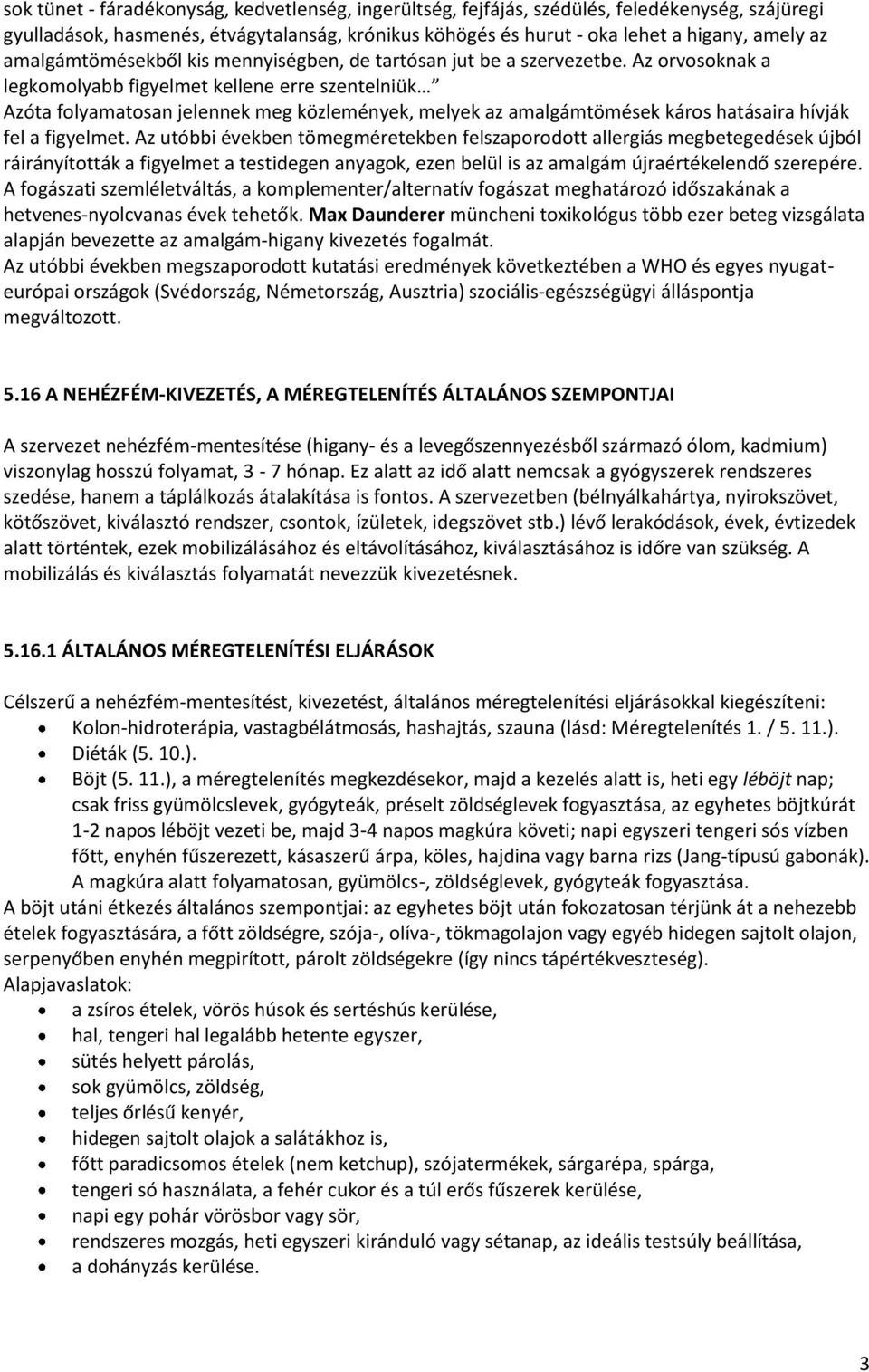 Az orvosoknak a legkomolyabb figyelmet kellene erre szentelniük Azóta folyamatosan jelennek meg közlemények, melyek az amalgámtömések káros hatásaira hívják fel a figyelmet.