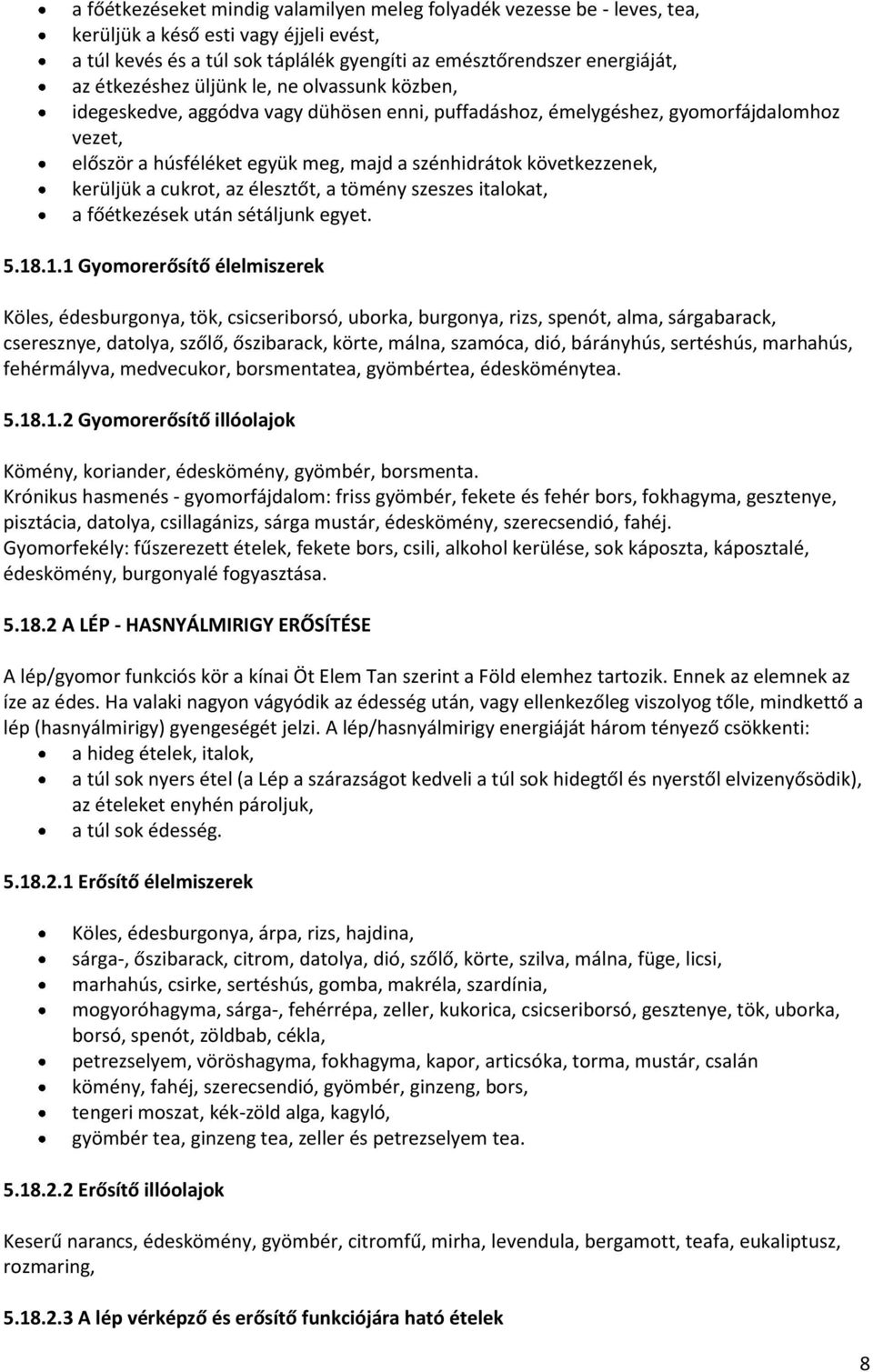 következzenek, kerüljük a cukrot, az élesztőt, a tömény szeszes italokat, a főétkezések után sétáljunk egyet. 5.18