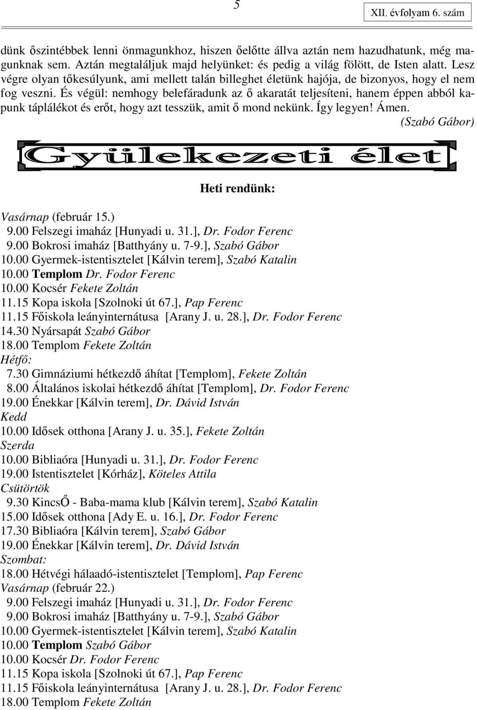 És végül: nemhogy belefáradunk az ı akaratát teljesíteni, hanem éppen abból kapunk táplálékot és erıt, hogy azt tesszük, amit ı mond nekünk. Így legyen! Ámen.