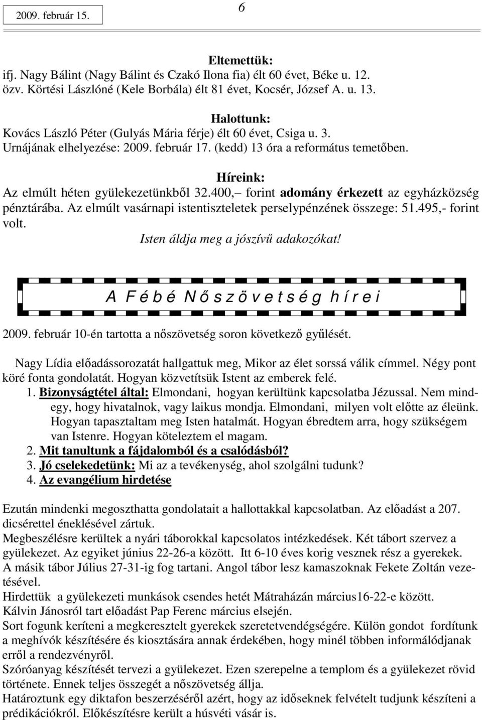 Híreink: Az elmúlt héten gyülekezetünkbıl 32.400, forint adomány érkezett az egyházközség pénztárába. Az elmúlt vasárnapi istentiszteletek perselypénzének összege: 51.495,- forint volt.