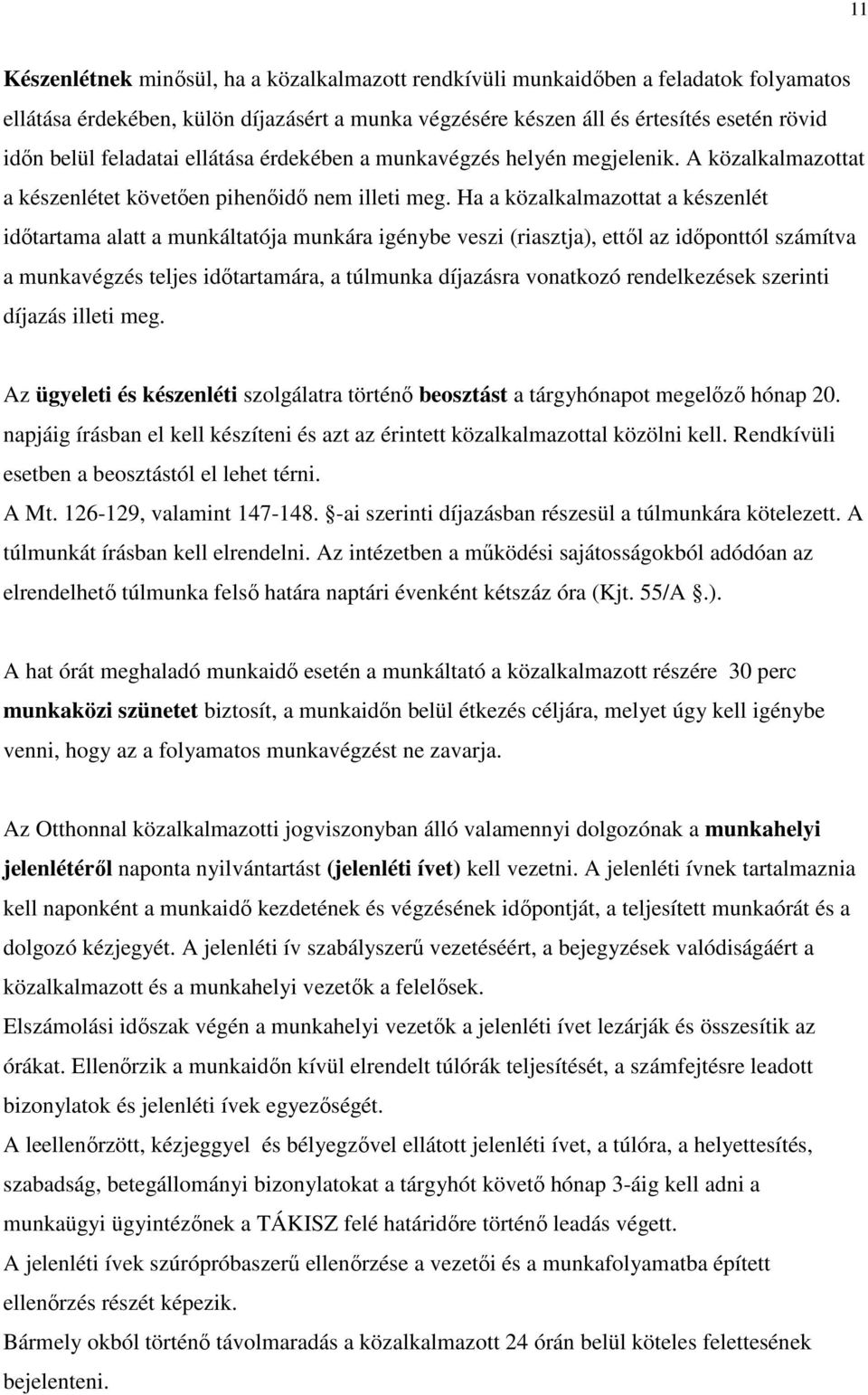 Ha a közalkalmazottat a készenlét idıtartama alatt a munkáltatója munkára igénybe veszi (riasztja), ettıl az idıponttól számítva a munkavégzés teljes idıtartamára, a túlmunka díjazásra vonatkozó