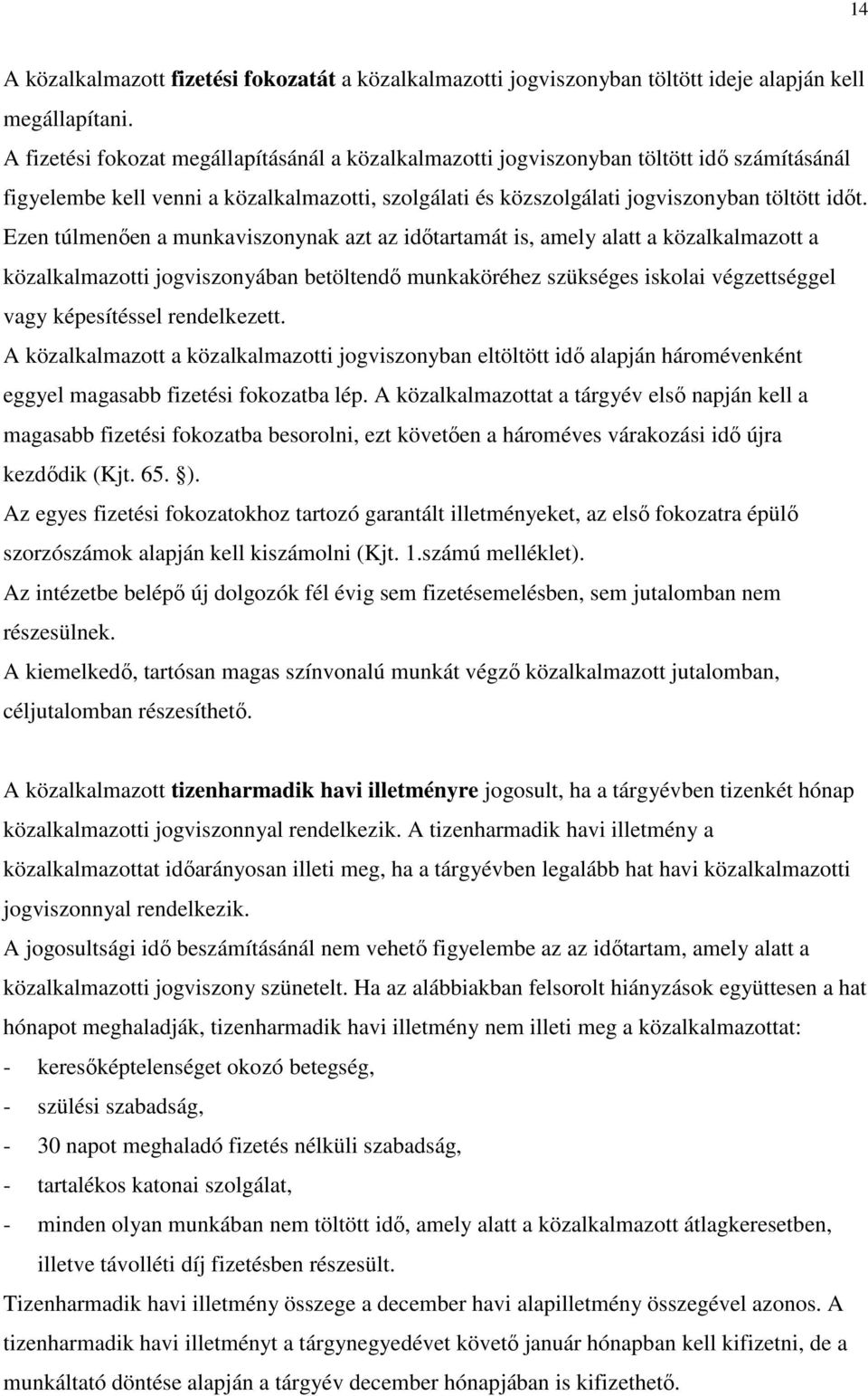 Ezen túlmenıen a munkaviszonynak azt az idıtartamát is, amely alatt a közalkalmazott a közalkalmazotti jogviszonyában betöltendı munkaköréhez szükséges iskolai végzettséggel vagy képesítéssel