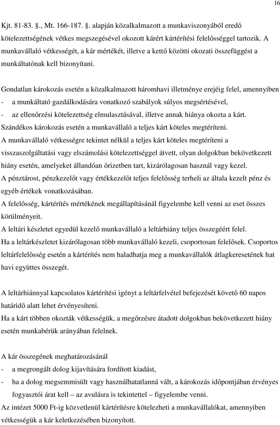 Gondatlan károkozás esetén a közalkalmazott háromhavi illetménye erejéig felel, amennyiben - a munkáltató gazdálkodására vonatkozó szabályok súlyos megsértésével, - az ellenırzési kötelezettség