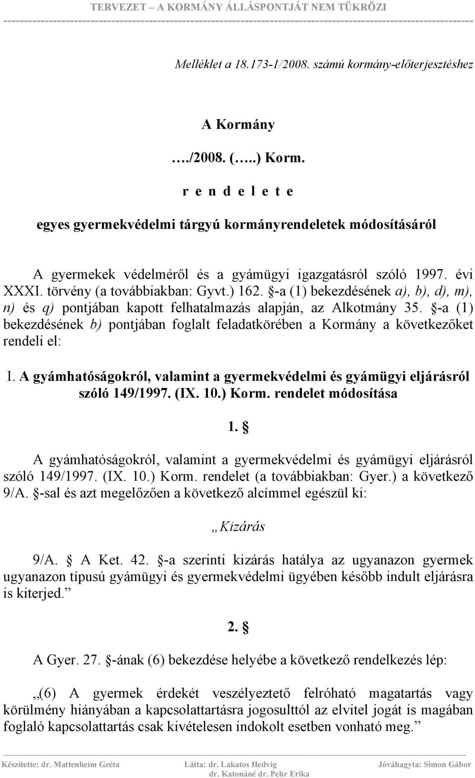 -a (1) bekezdésének a), b), d), m), n) és q) pontjában kapott felhatalmazás alapján, az Alkotmány 35. -a (1) bekezdésének b) pontjában foglalt feladatkörében a Kormány a következőket rendeli el: I.